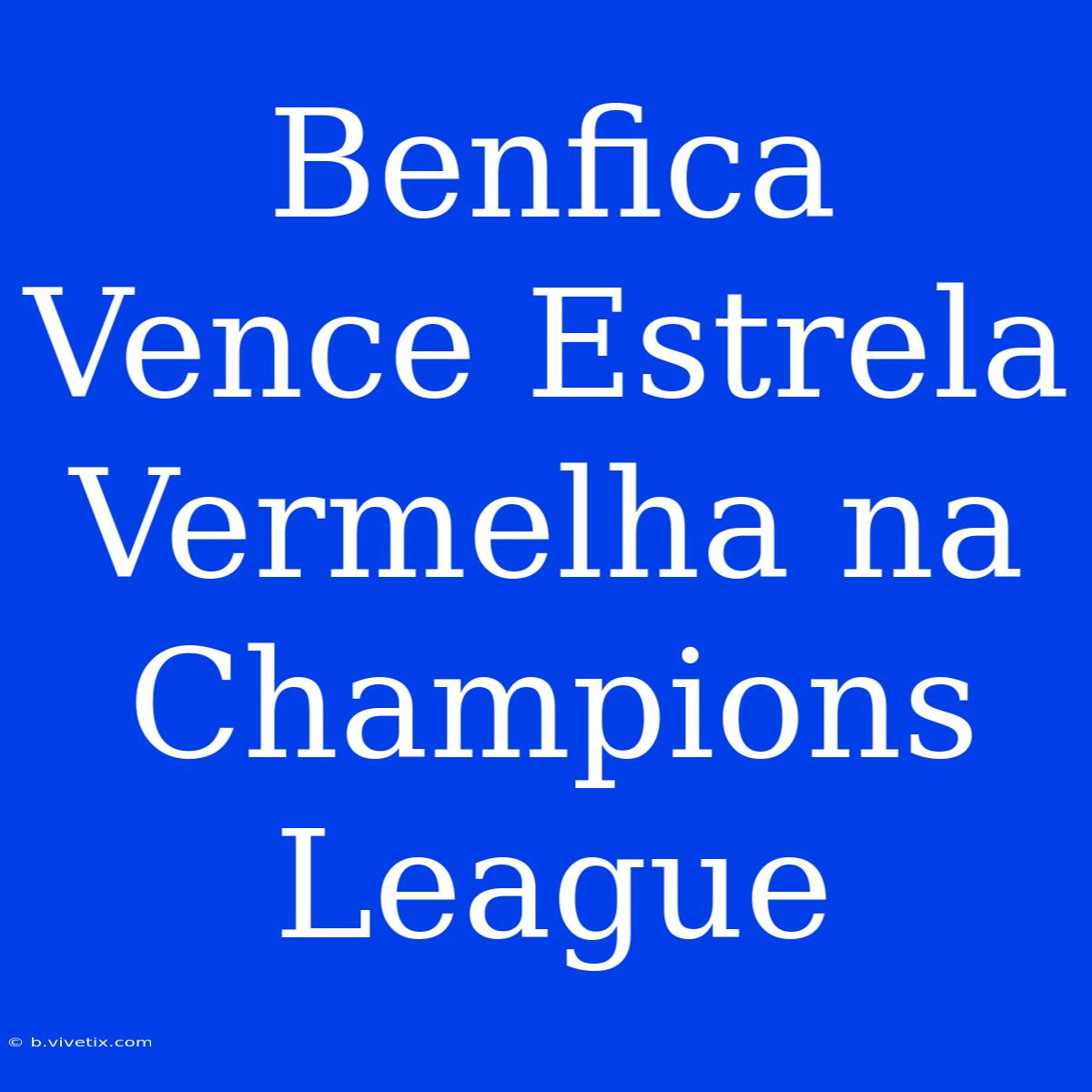 Benfica Vence Estrela Vermelha Na Champions League