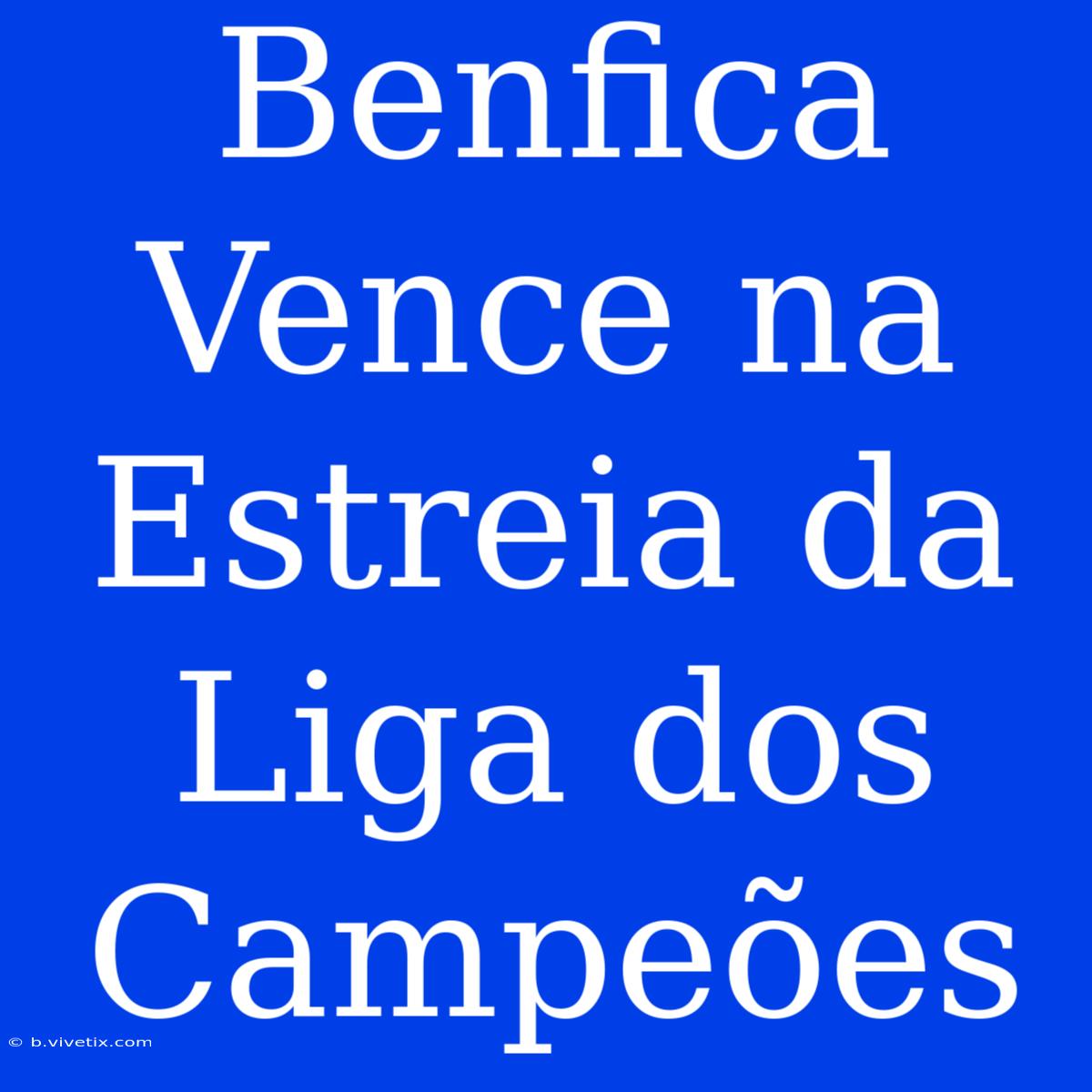 Benfica Vence Na Estreia Da Liga Dos Campeões