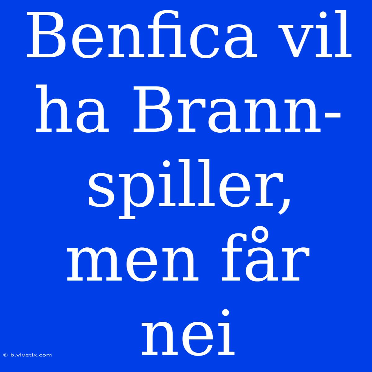 Benfica Vil Ha Brann-spiller, Men Får Nei