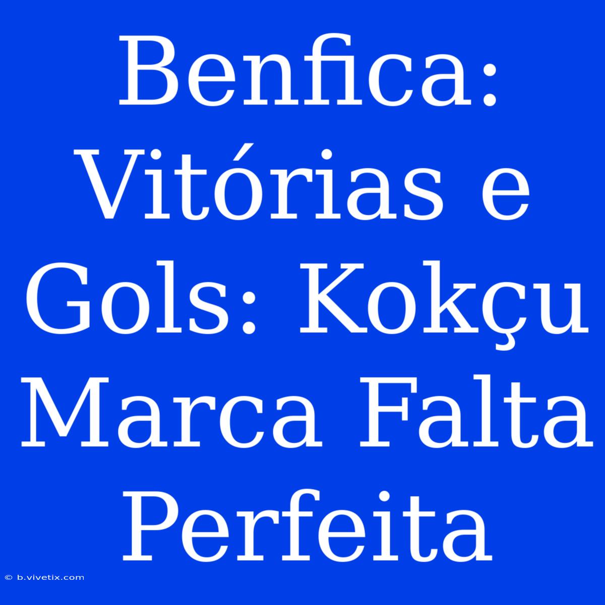 Benfica: Vitórias E Gols: Kokçu Marca Falta Perfeita 