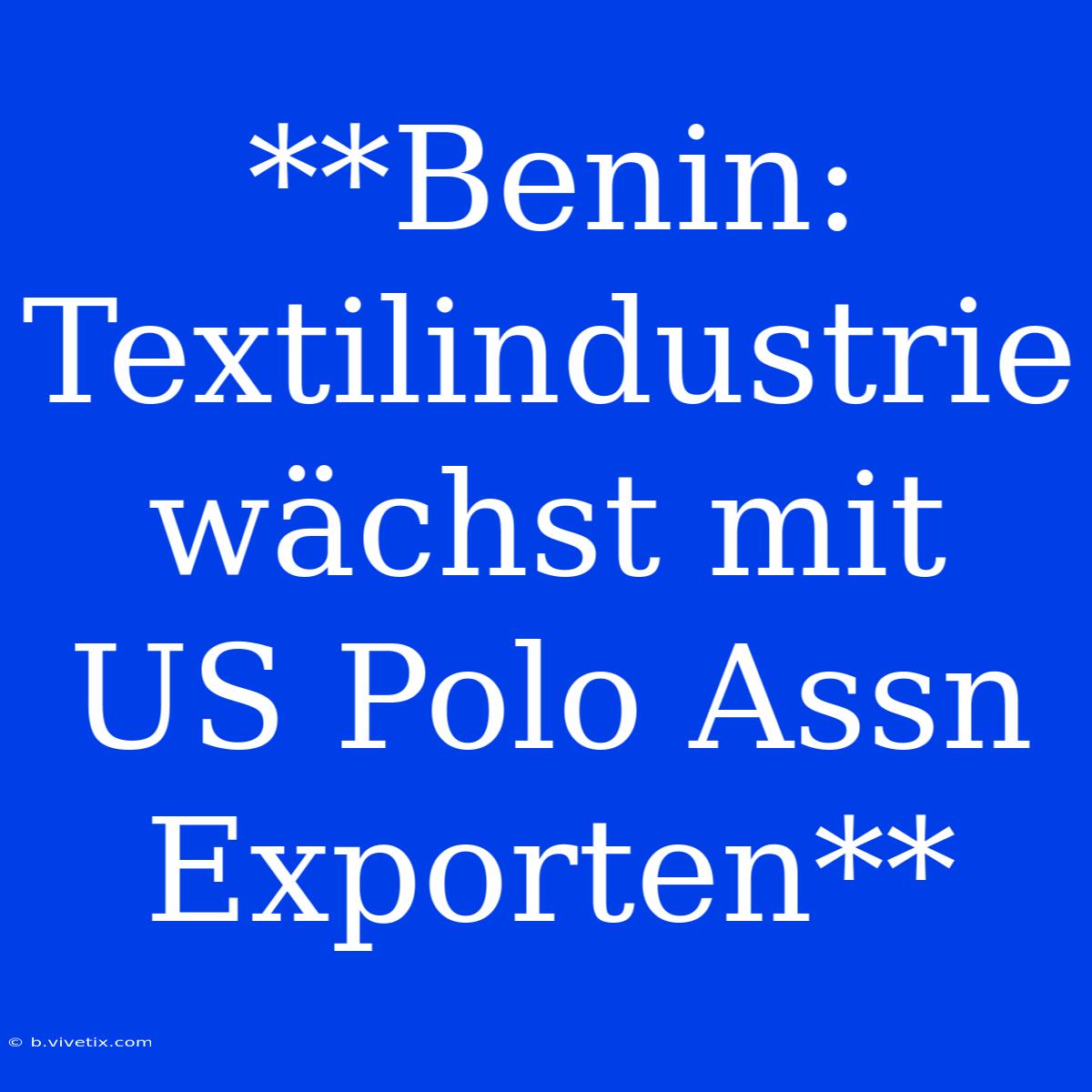 **Benin: Textilindustrie Wächst Mit US Polo Assn Exporten**