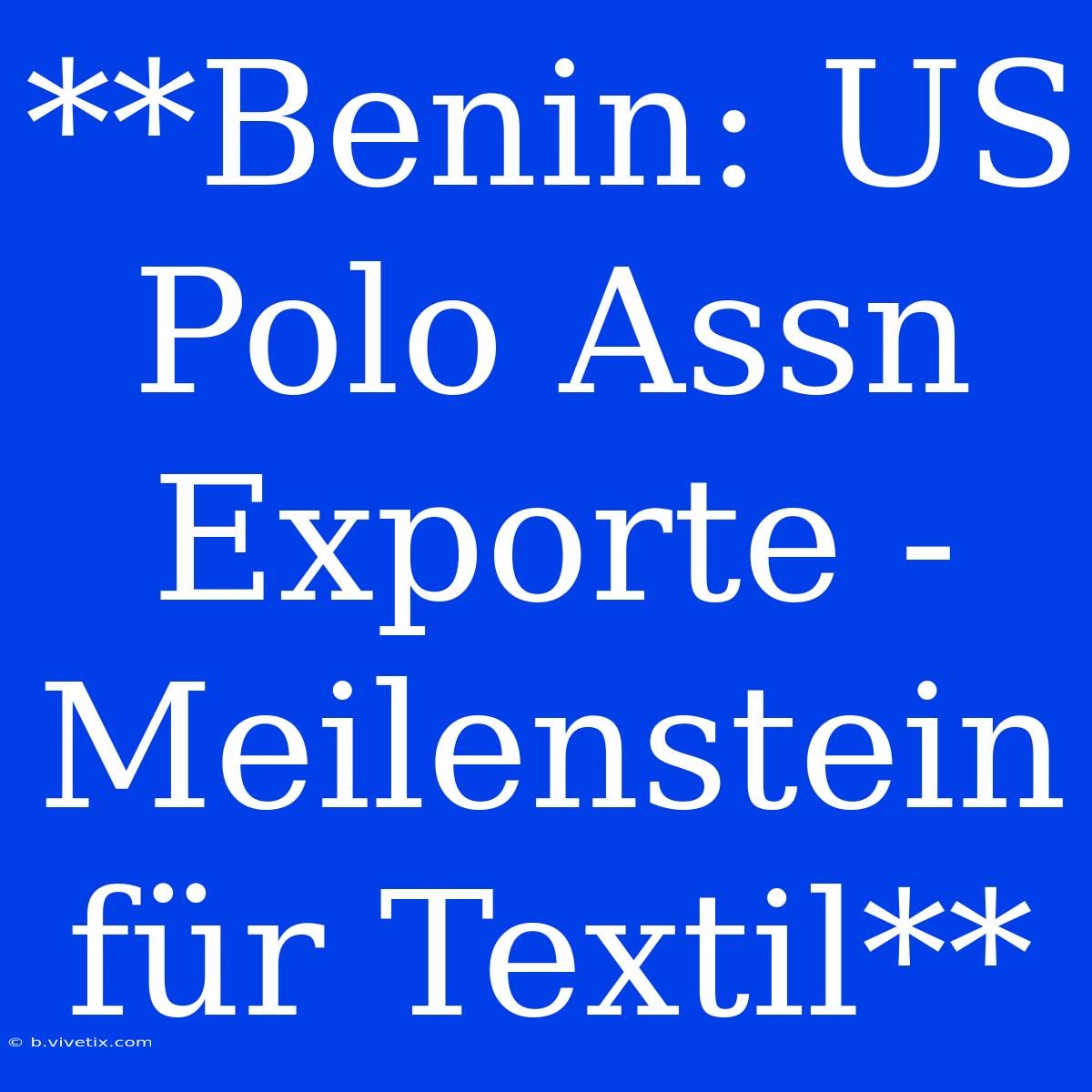 **Benin: US Polo Assn Exporte - Meilenstein Für Textil**