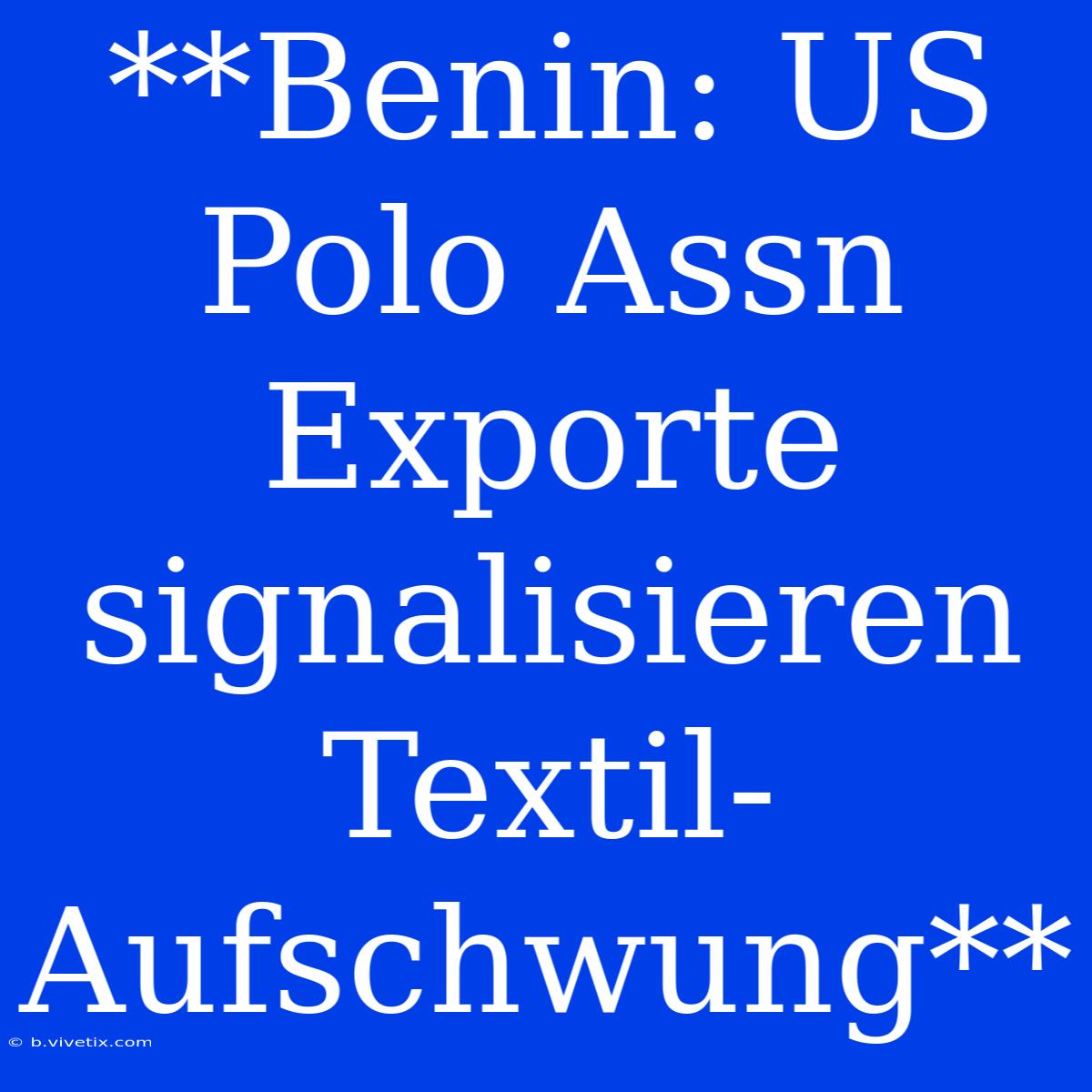 **Benin: US Polo Assn Exporte Signalisieren Textil-Aufschwung**