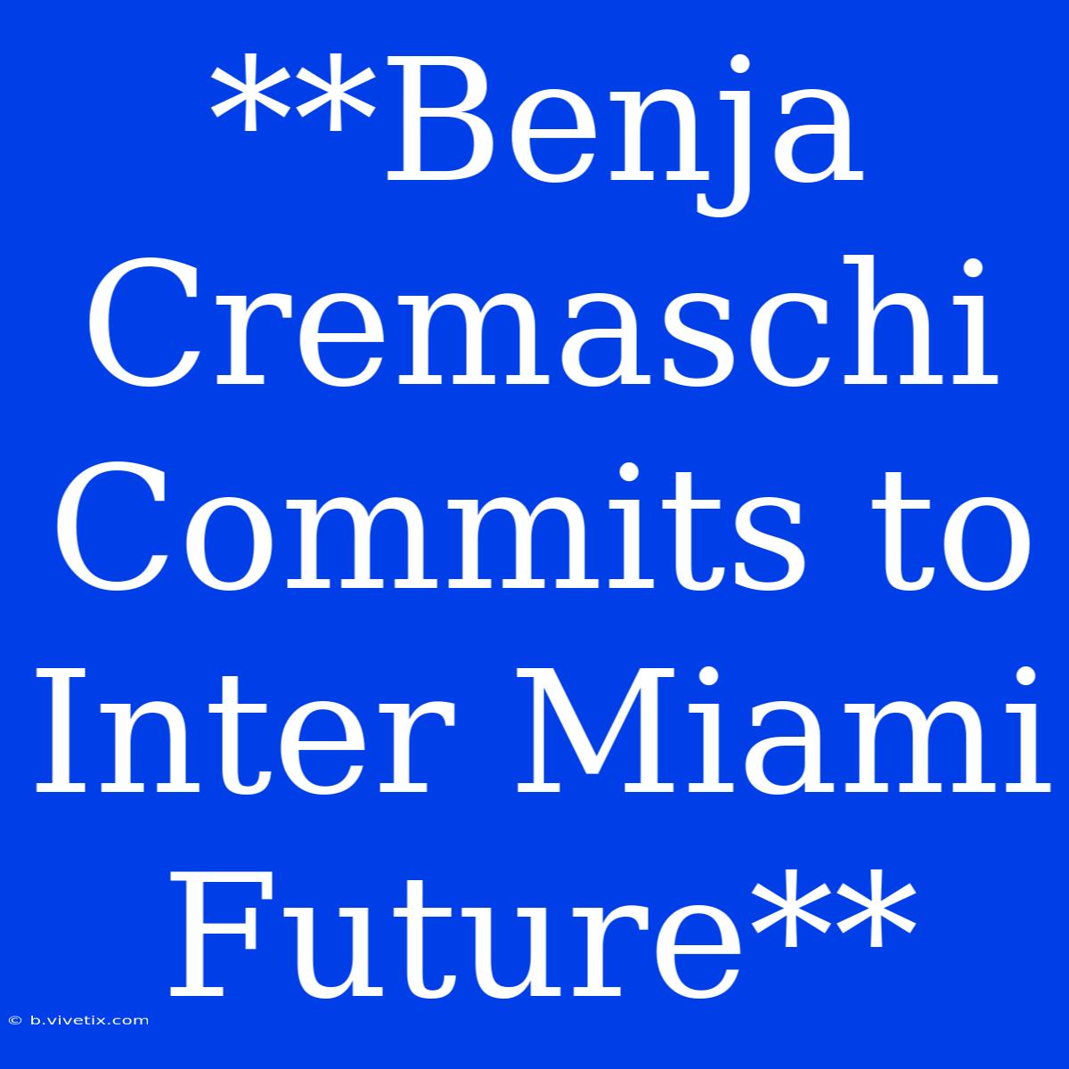 **Benja Cremaschi Commits To Inter Miami Future** 