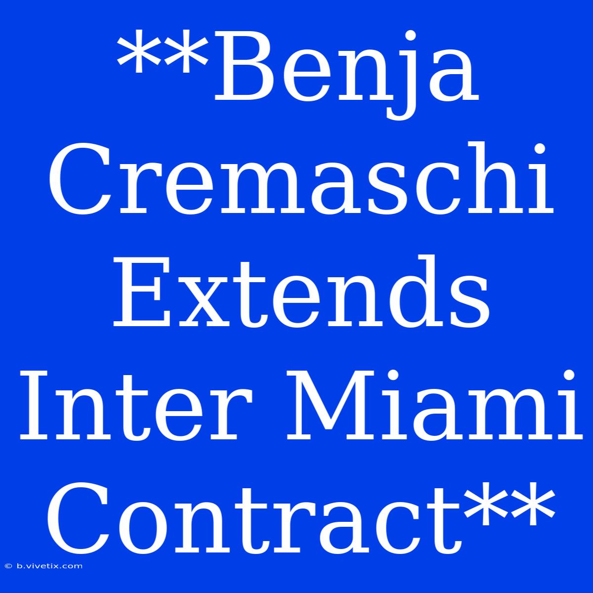 **Benja Cremaschi Extends Inter Miami Contract**