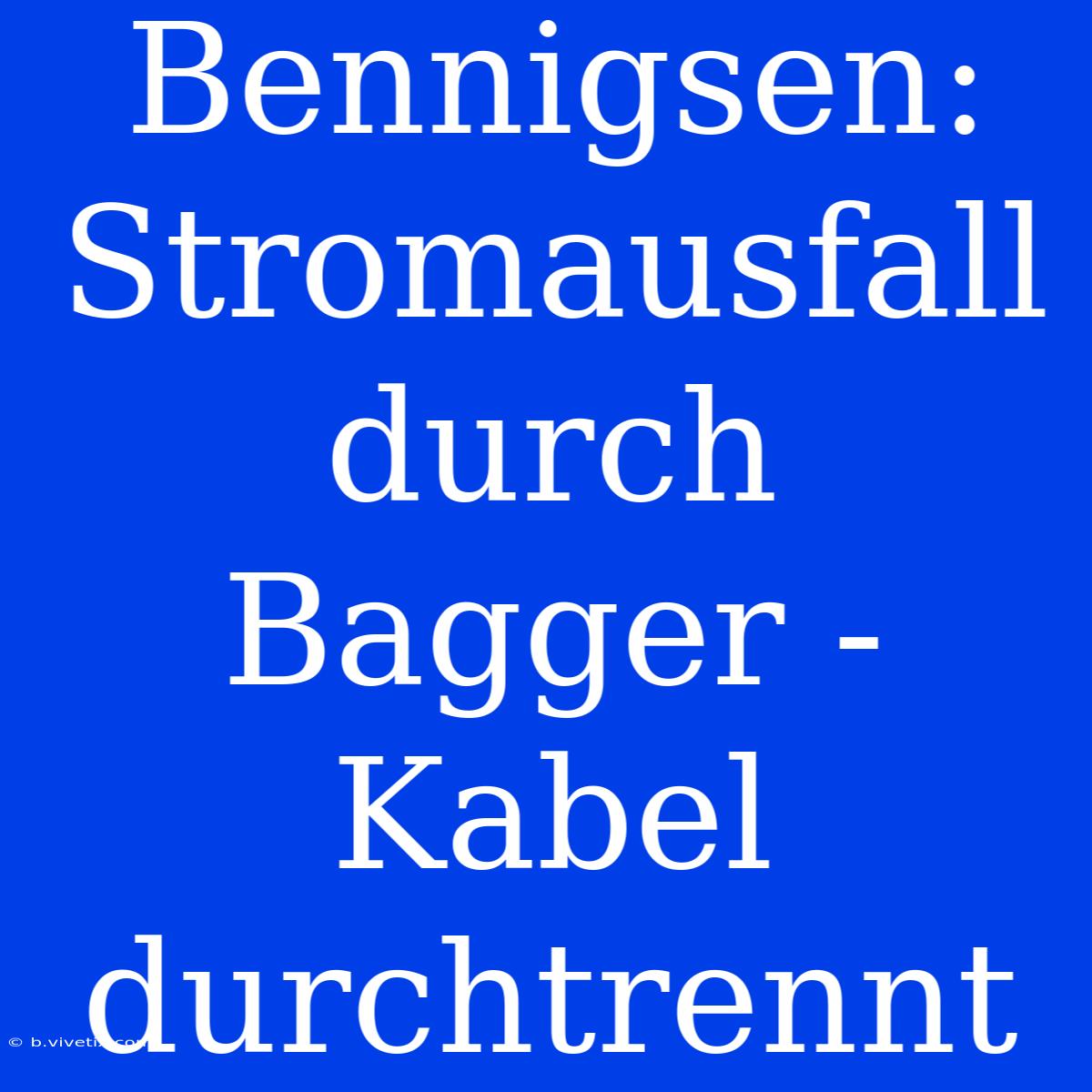 Bennigsen: Stromausfall Durch Bagger - Kabel Durchtrennt