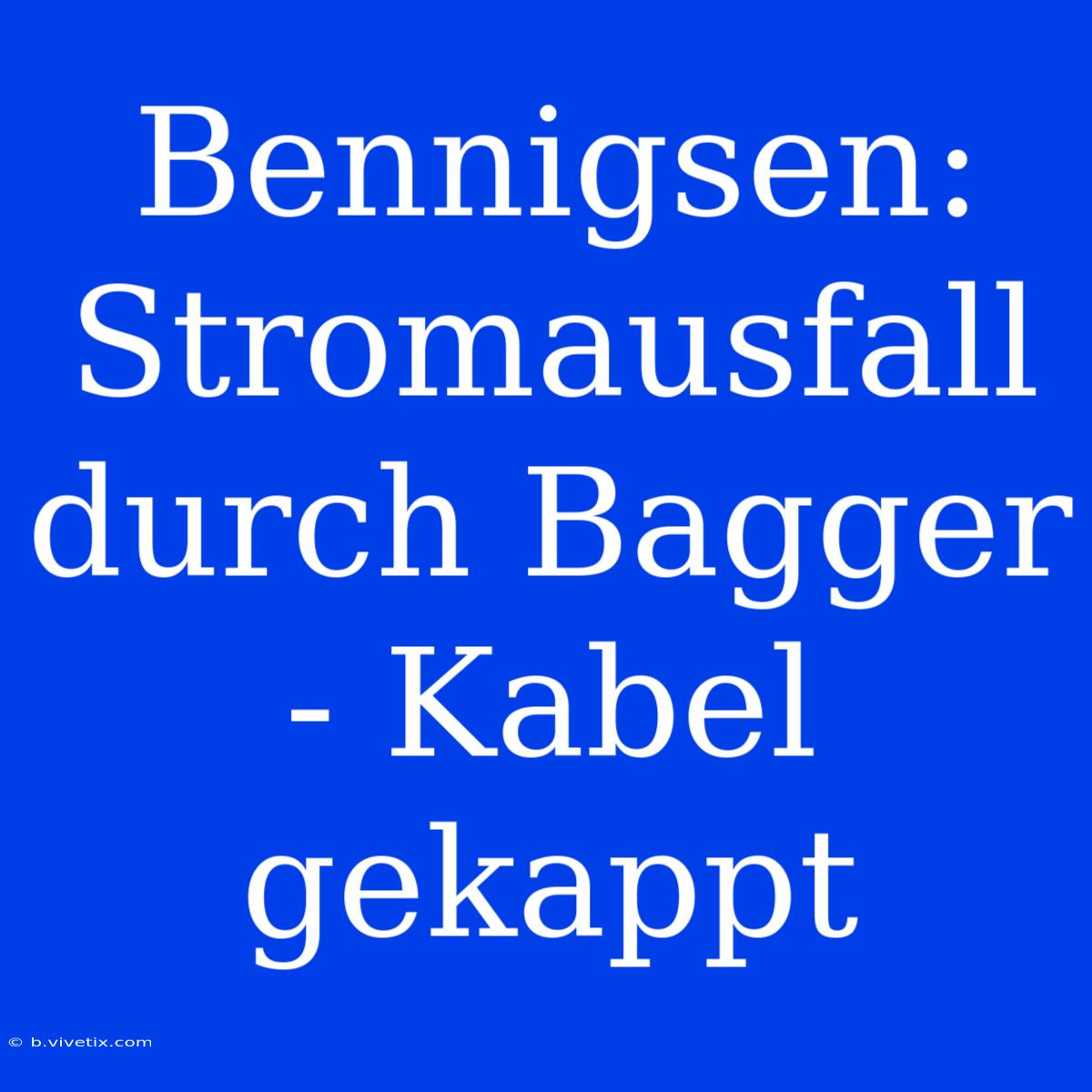 Bennigsen: Stromausfall Durch Bagger - Kabel Gekappt