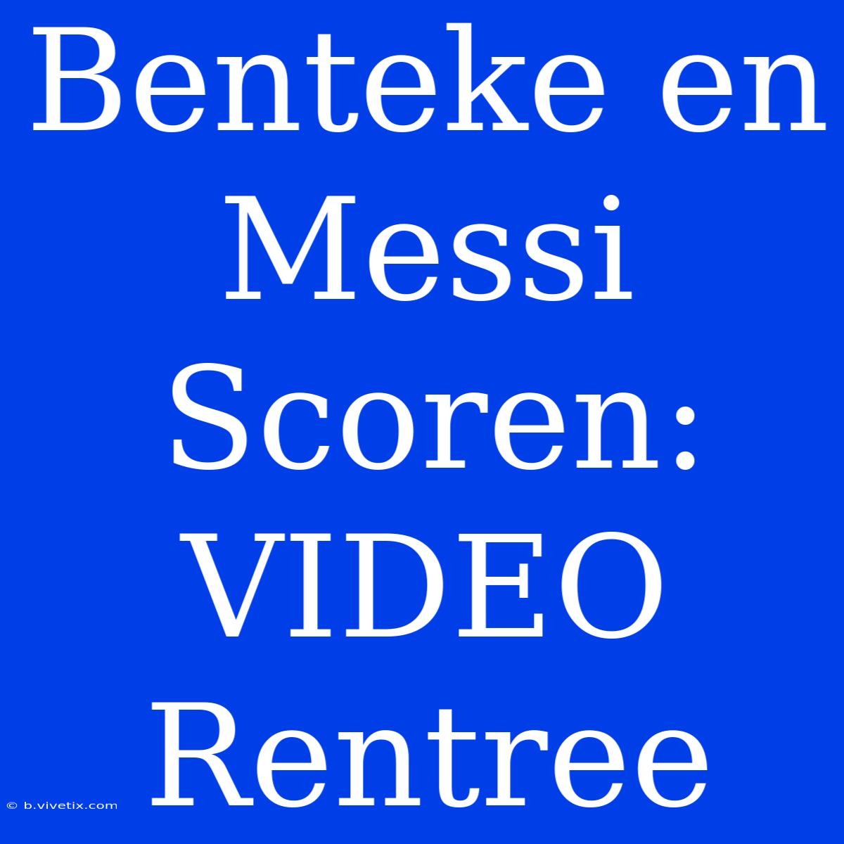 Benteke En Messi Scoren: VIDEO Rentree