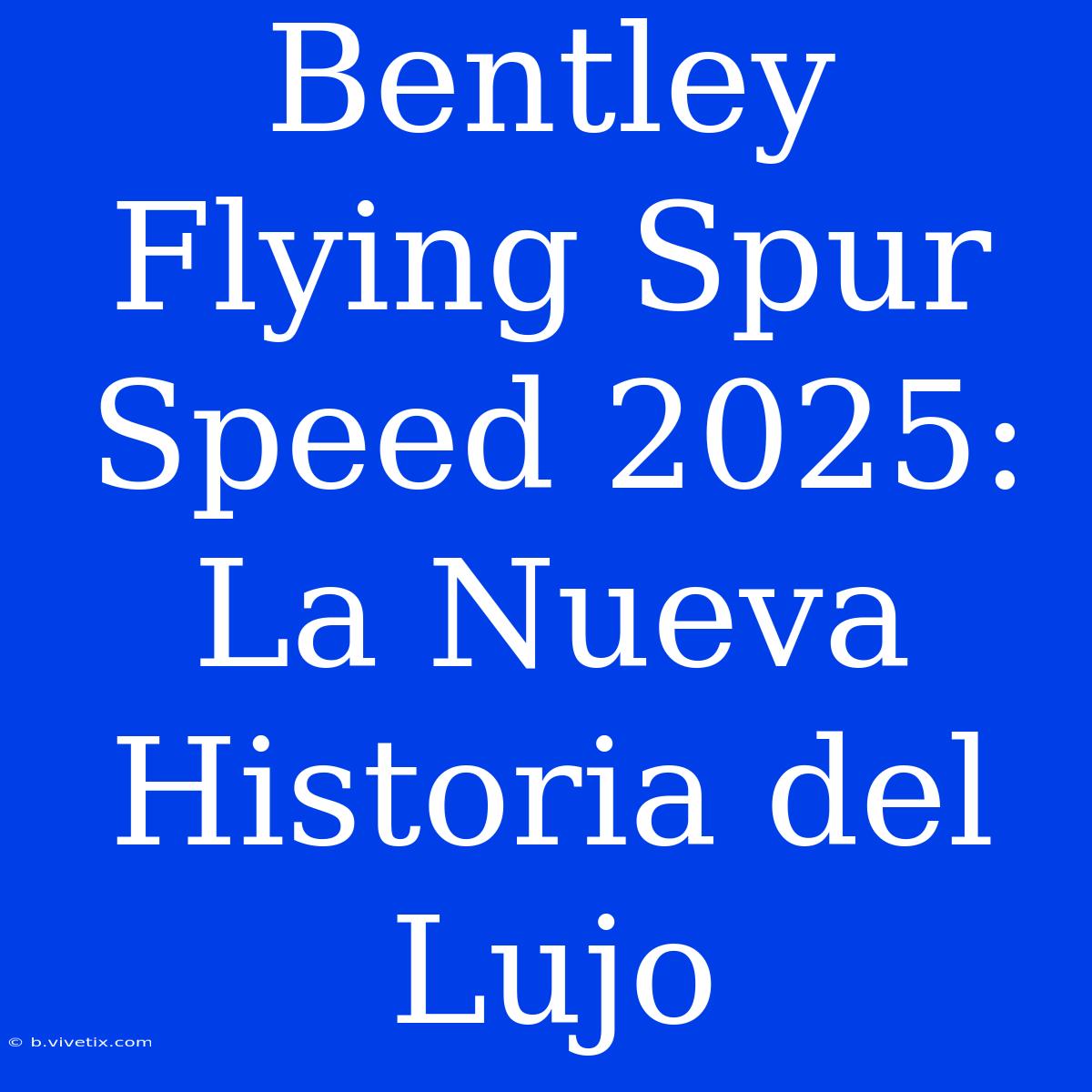 Bentley Flying Spur Speed 2025:  La Nueva Historia Del Lujo