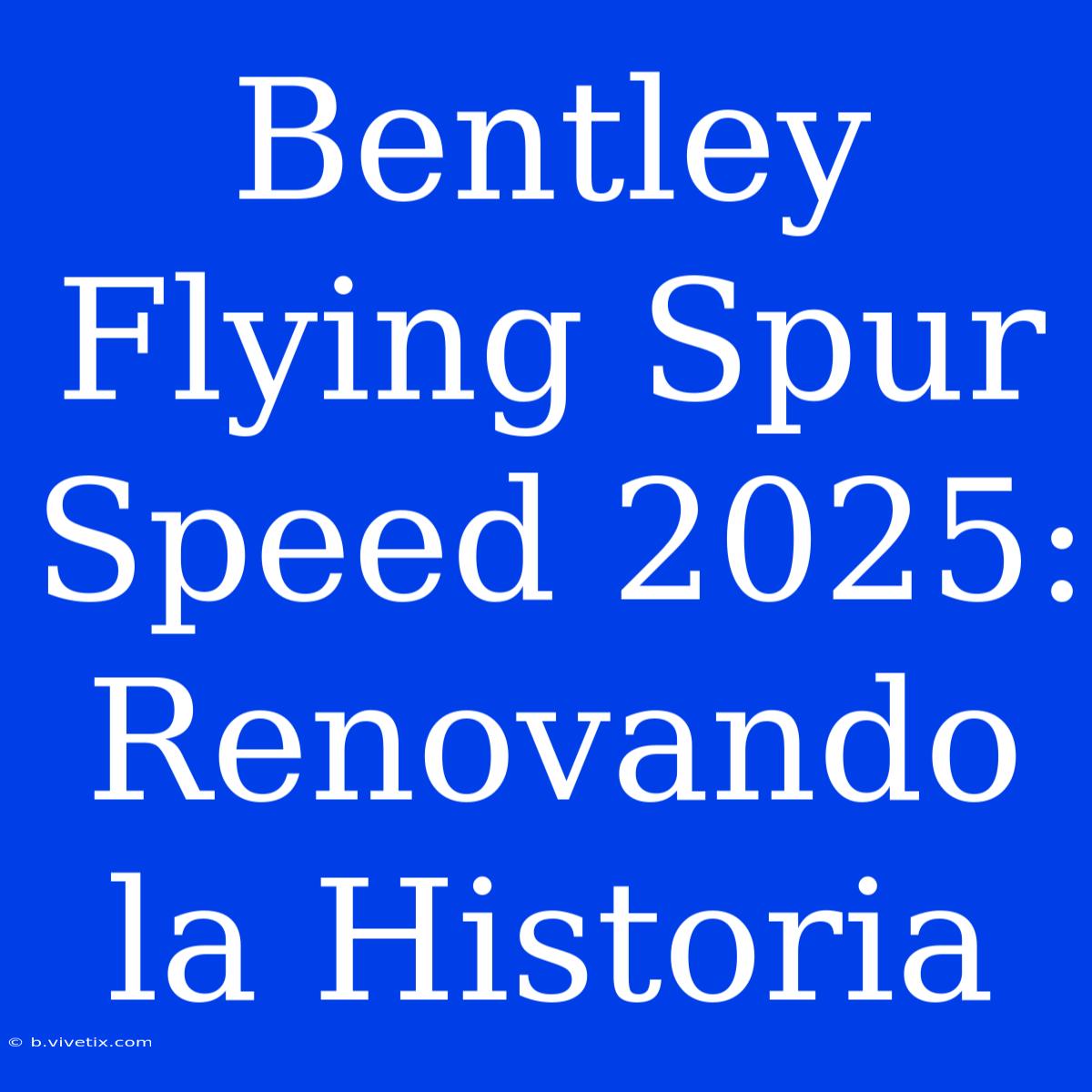 Bentley Flying Spur Speed 2025:  Renovando La Historia