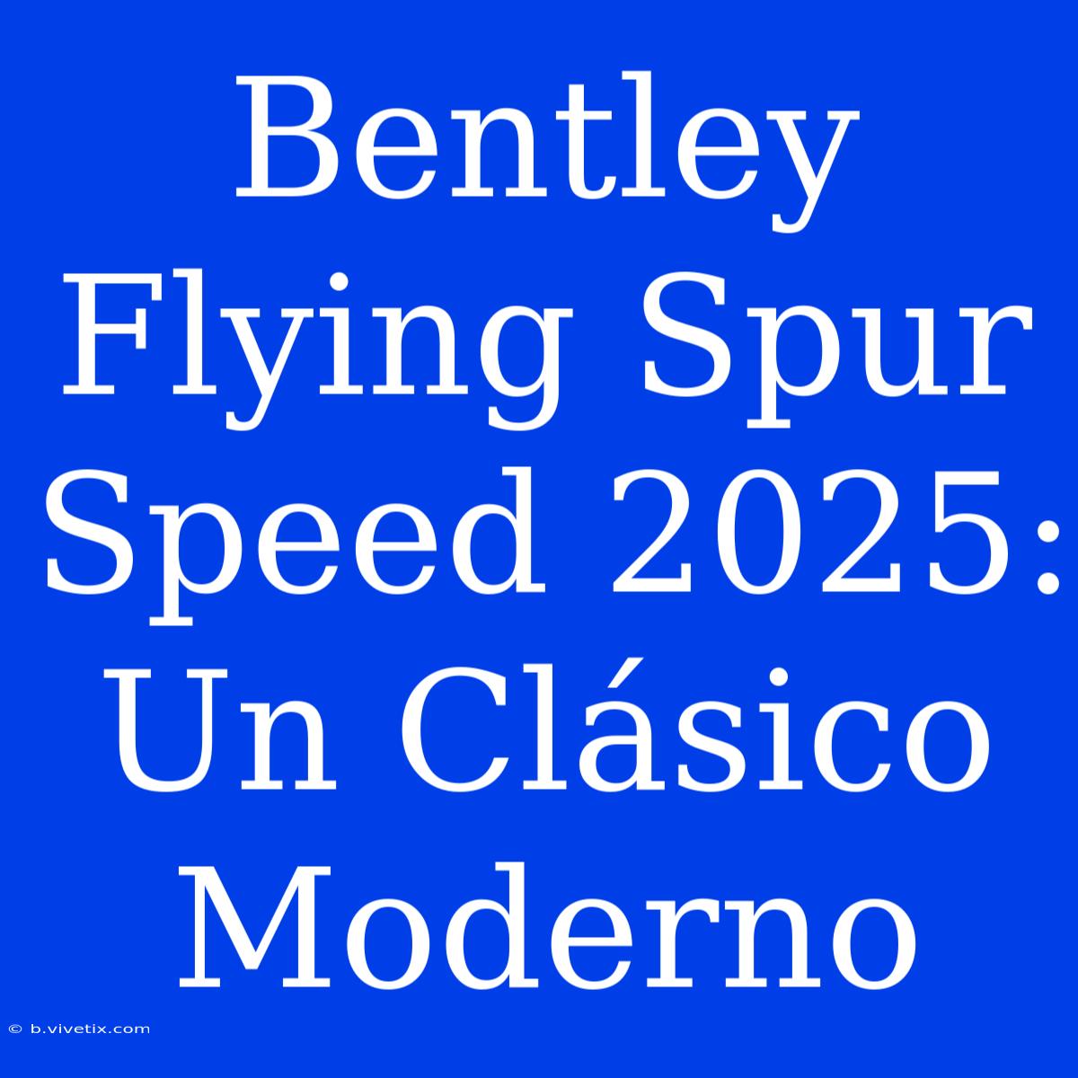 Bentley Flying Spur Speed 2025:  Un Clásico Moderno