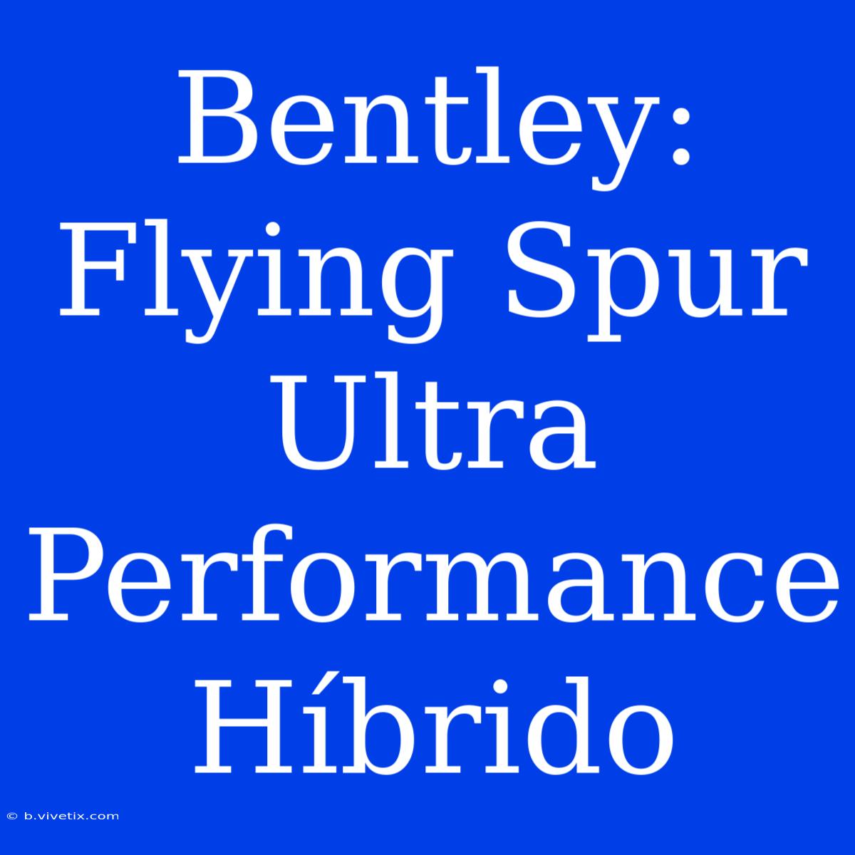 Bentley: Flying Spur Ultra Performance Híbrido