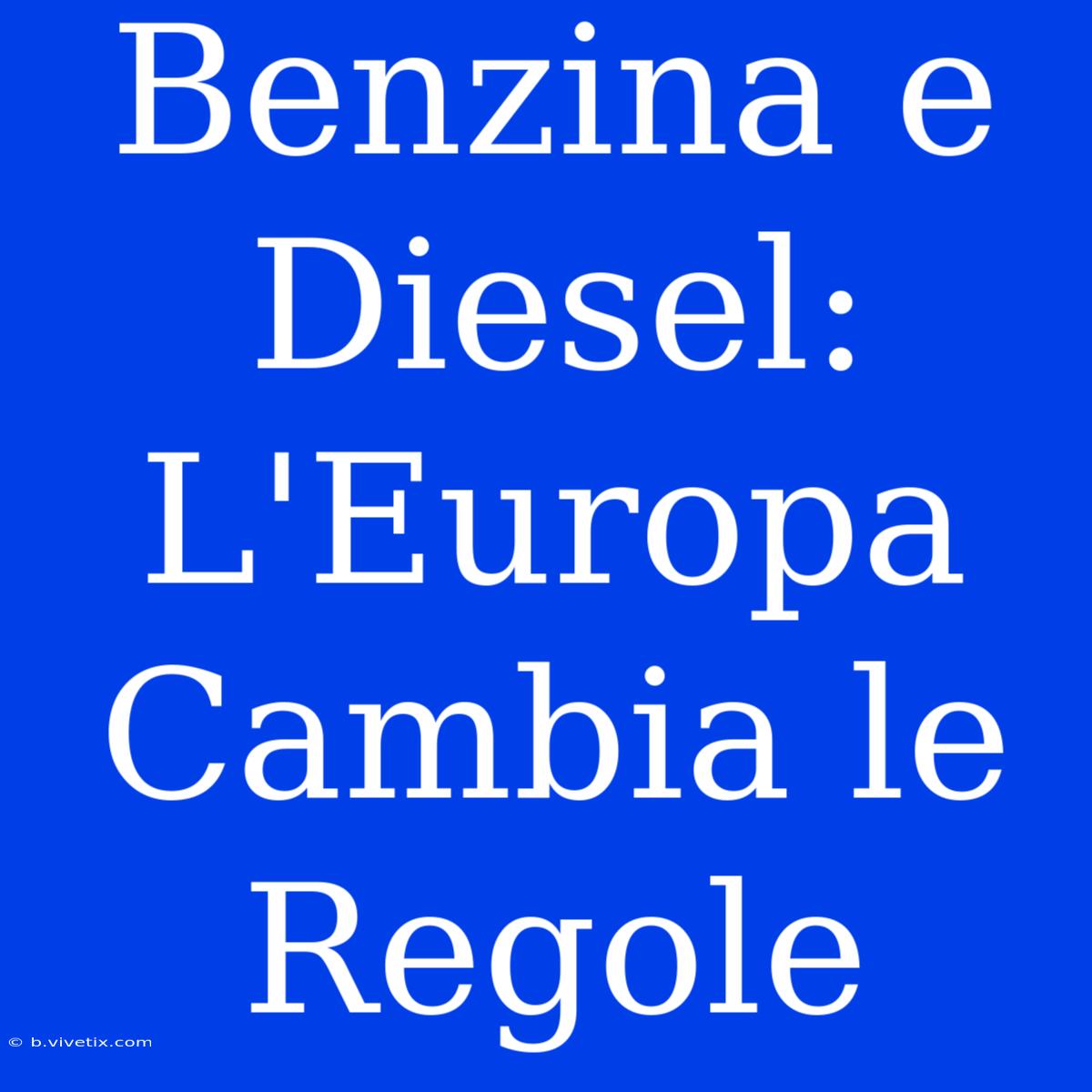 Benzina E Diesel: L'Europa Cambia Le Regole