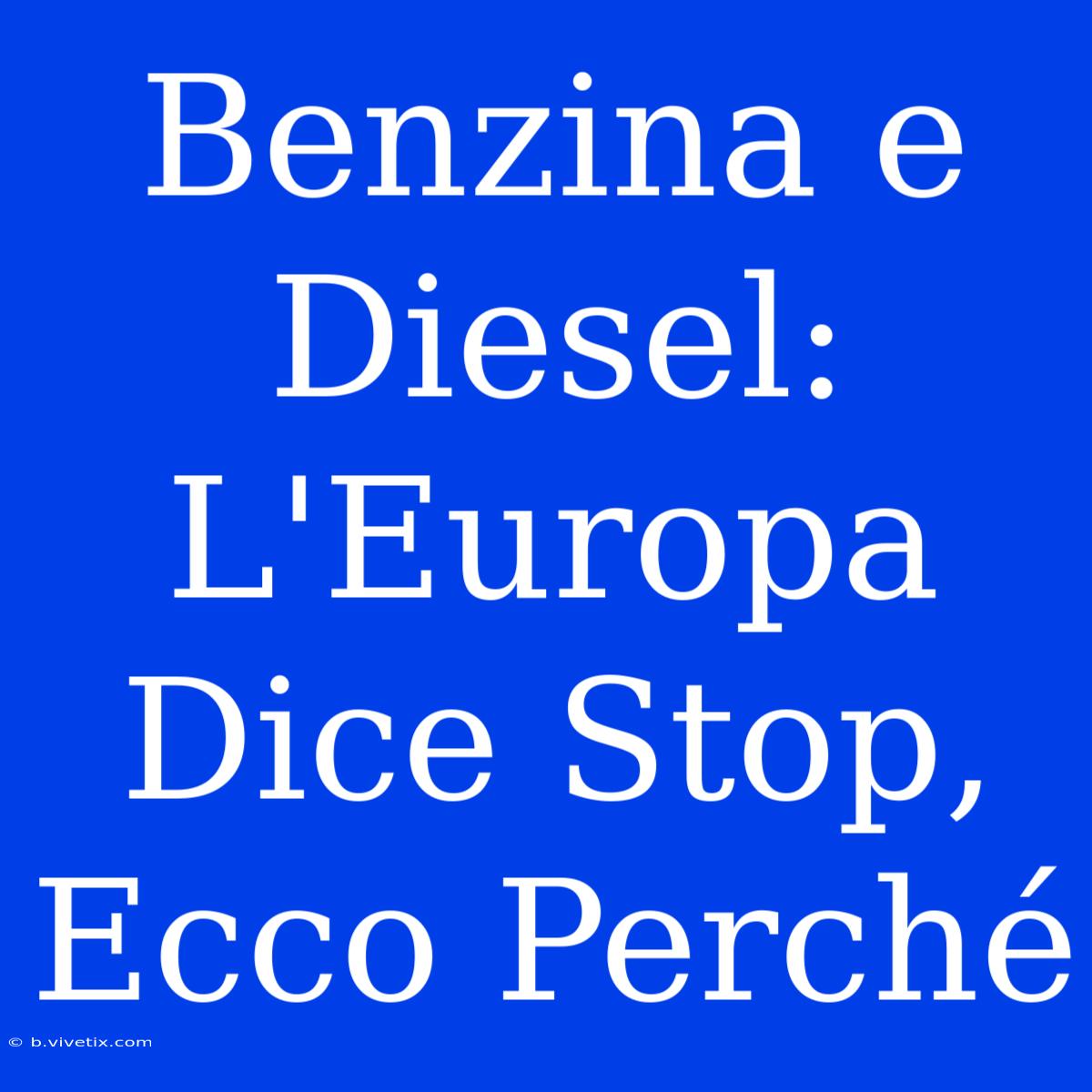 Benzina E Diesel: L'Europa Dice Stop, Ecco Perché