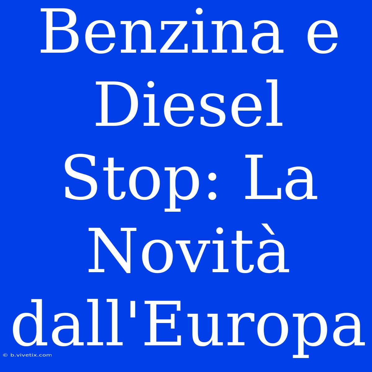 Benzina E Diesel Stop: La Novità Dall'Europa