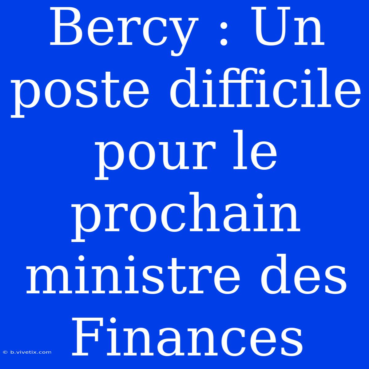 Bercy : Un Poste Difficile Pour Le Prochain Ministre Des Finances