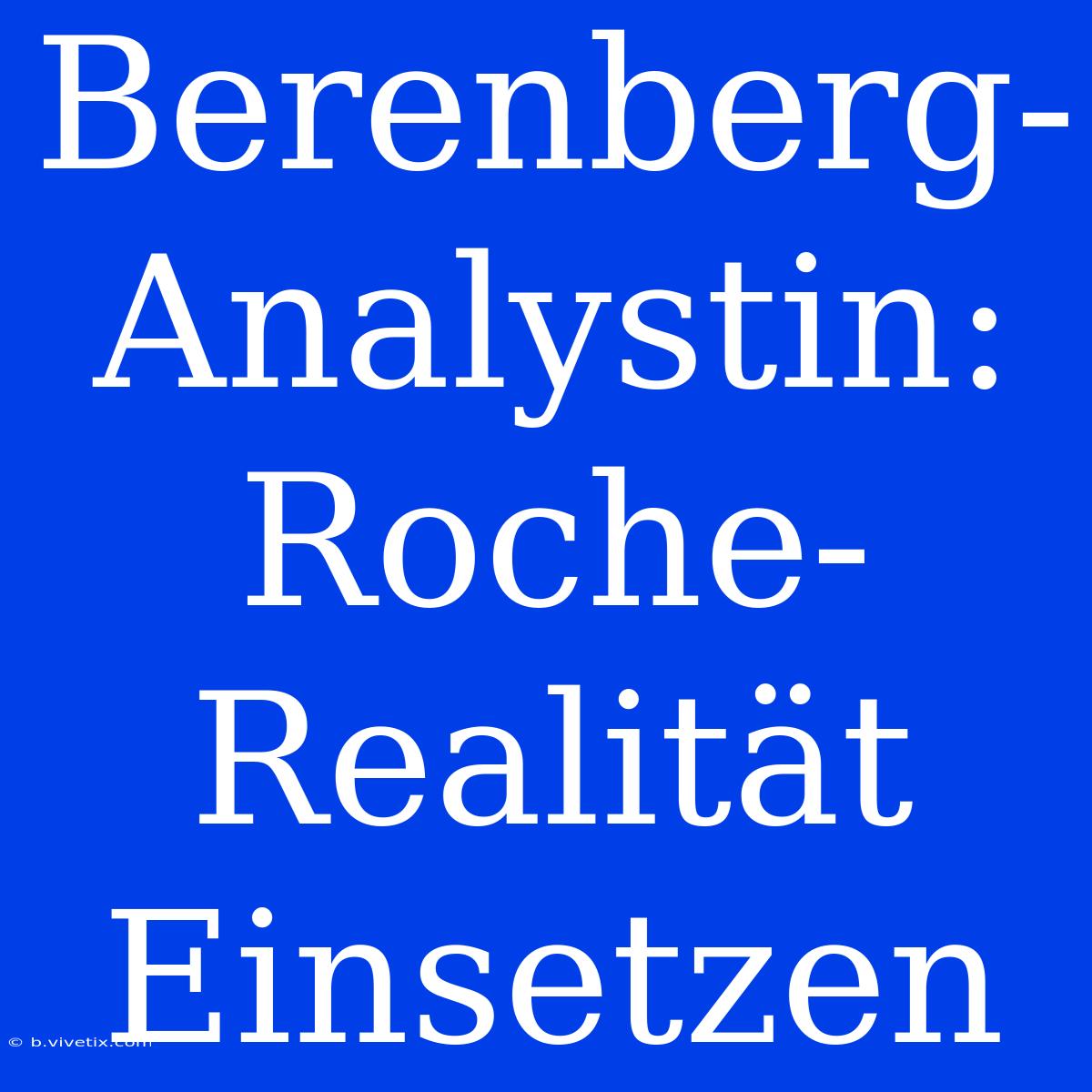 Berenberg-Analystin: Roche-Realität Einsetzen