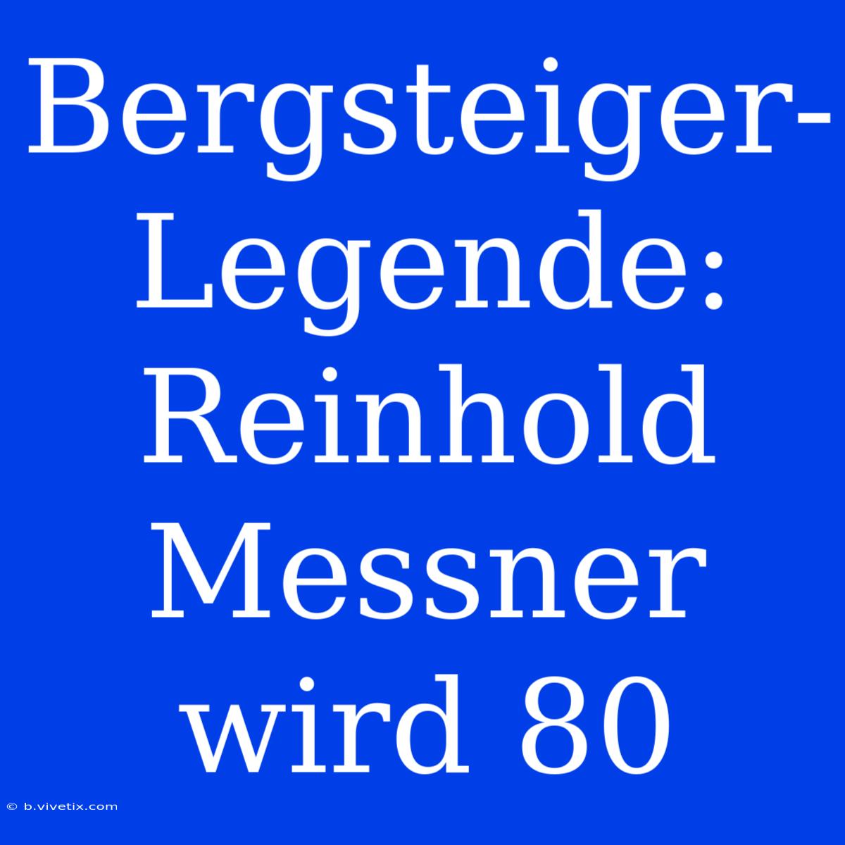 Bergsteiger-Legende: Reinhold Messner Wird 80