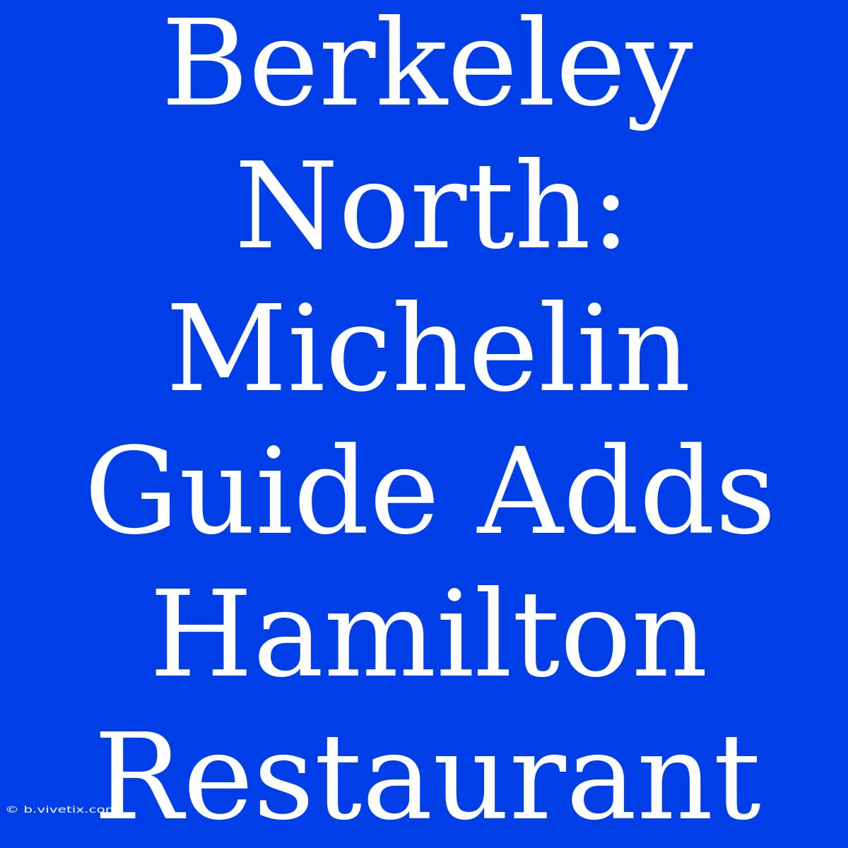 Berkeley North: Michelin Guide Adds Hamilton Restaurant