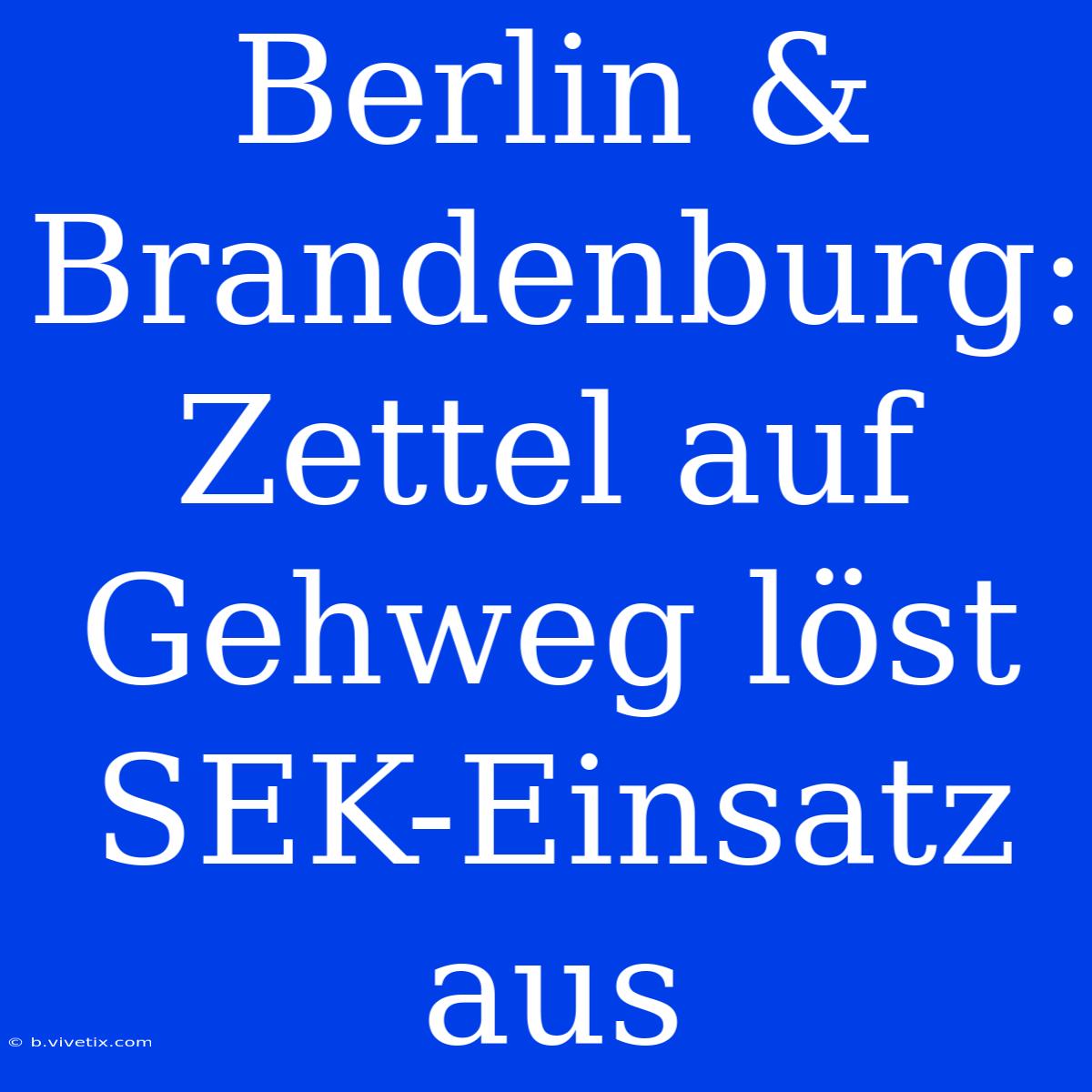 Berlin & Brandenburg: Zettel Auf Gehweg Löst SEK-Einsatz Aus