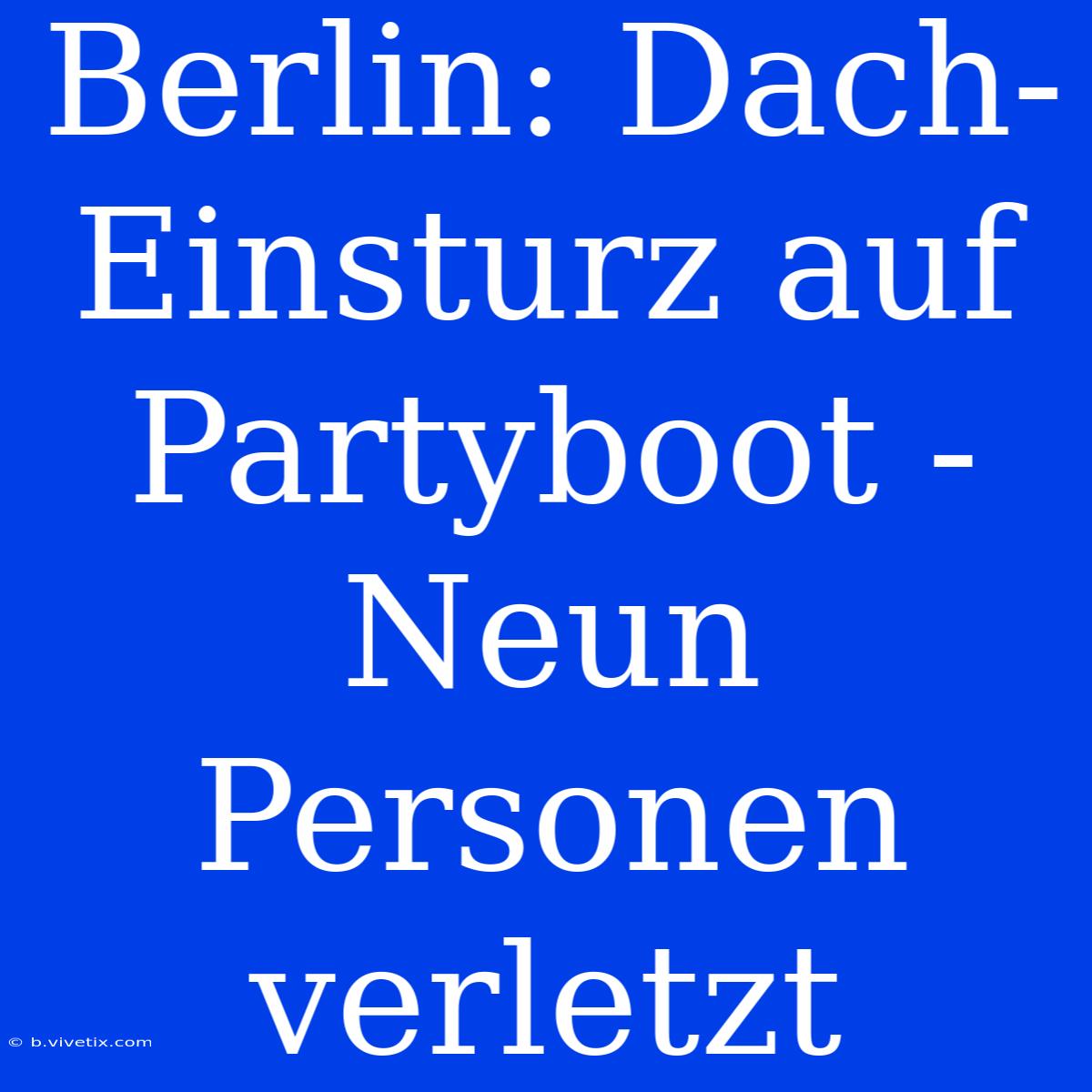 Berlin: Dach-Einsturz Auf Partyboot - Neun Personen Verletzt