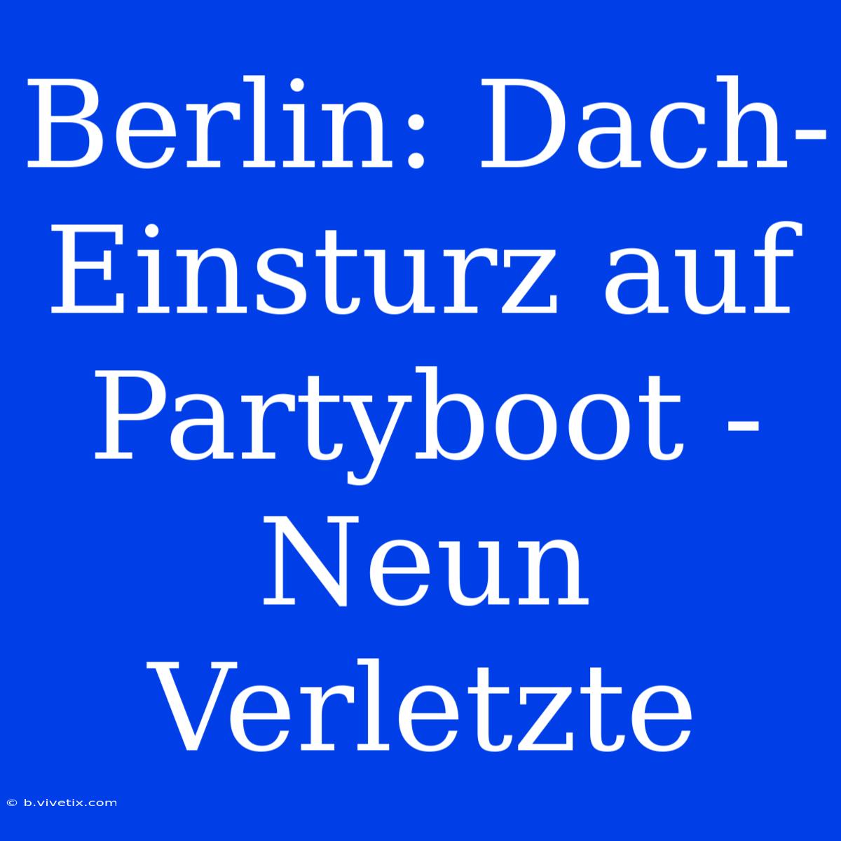 Berlin: Dach-Einsturz Auf Partyboot - Neun Verletzte