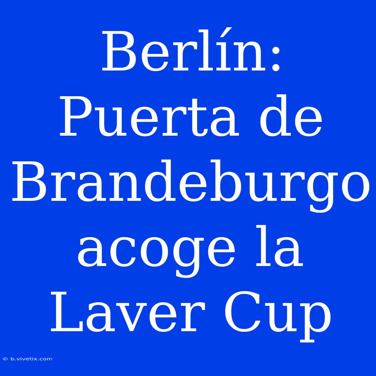 Berlín: Puerta De Brandeburgo Acoge La Laver Cup