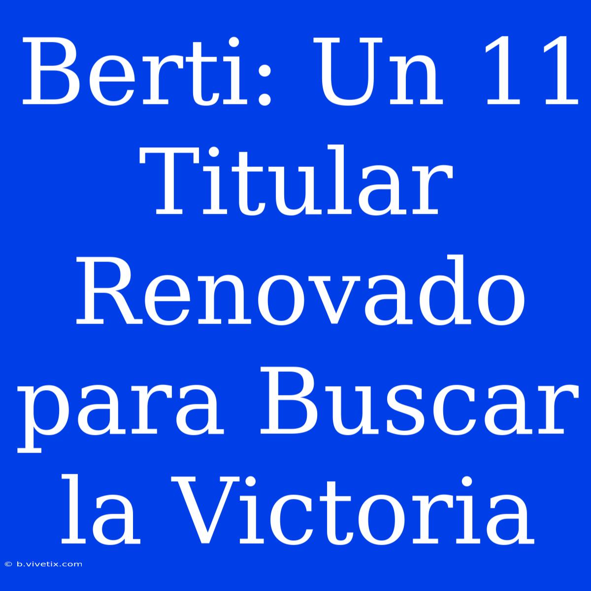 Berti: Un 11 Titular Renovado Para Buscar La Victoria 