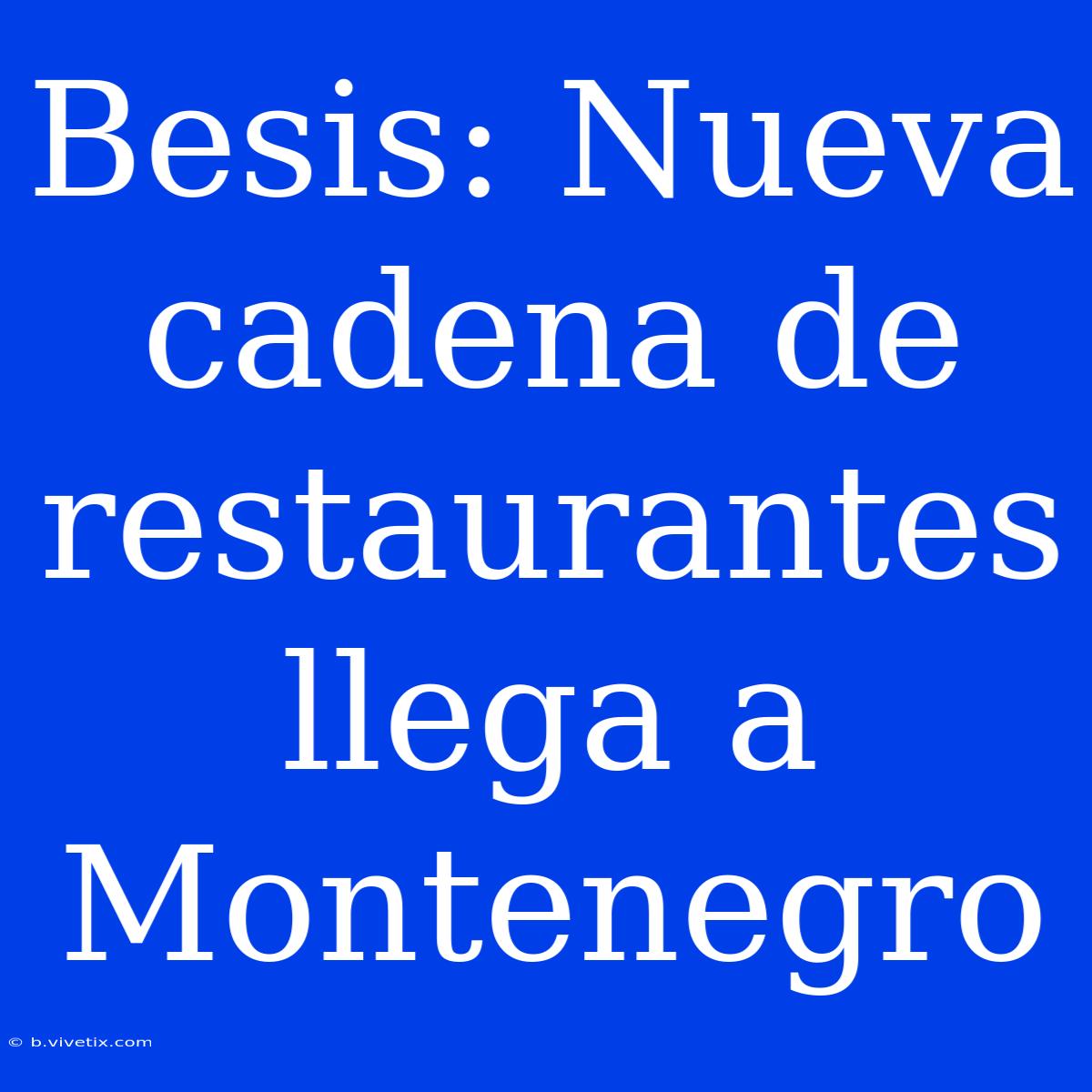 Besis: Nueva Cadena De Restaurantes Llega A Montenegro