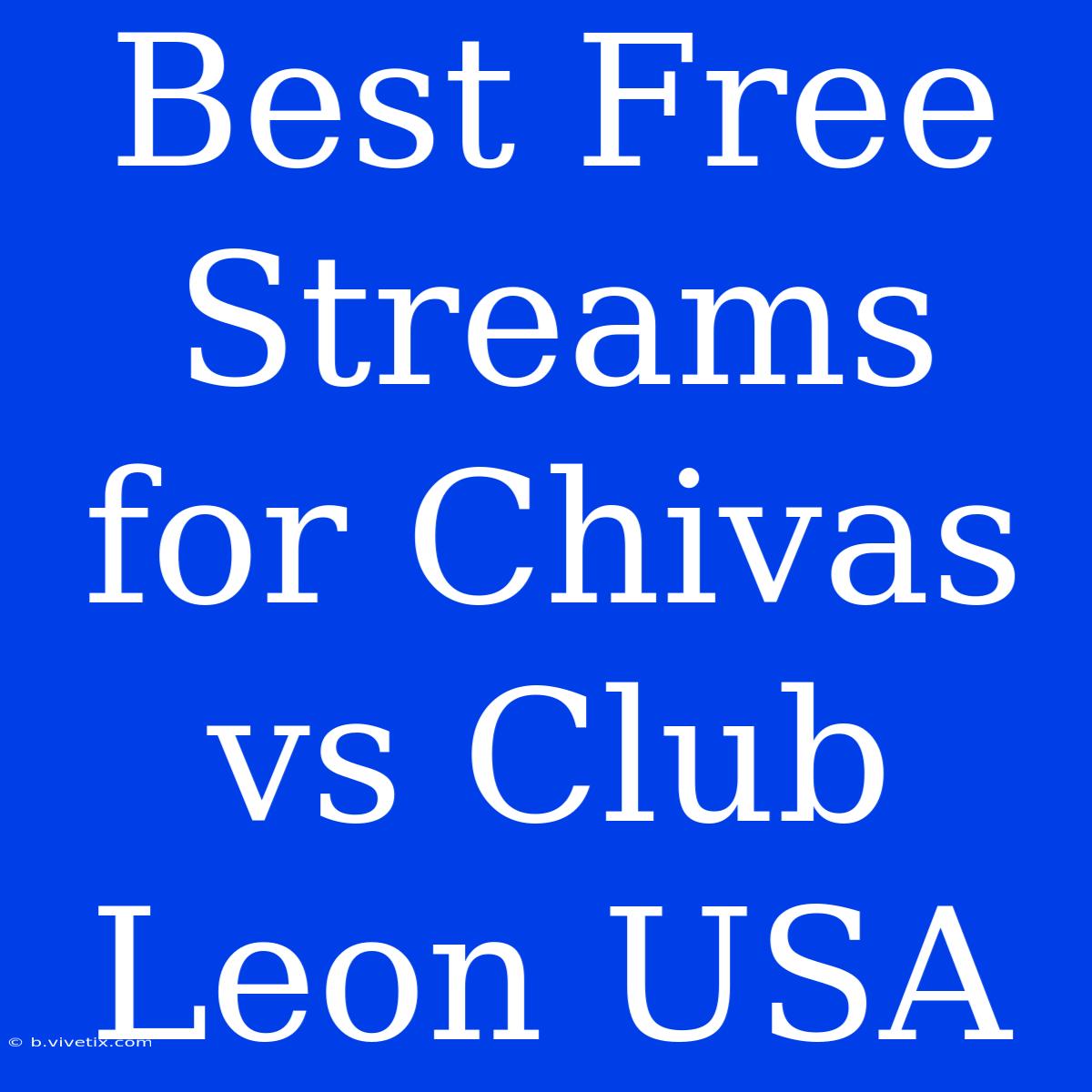 Best Free Streams For Chivas Vs Club Leon USA 