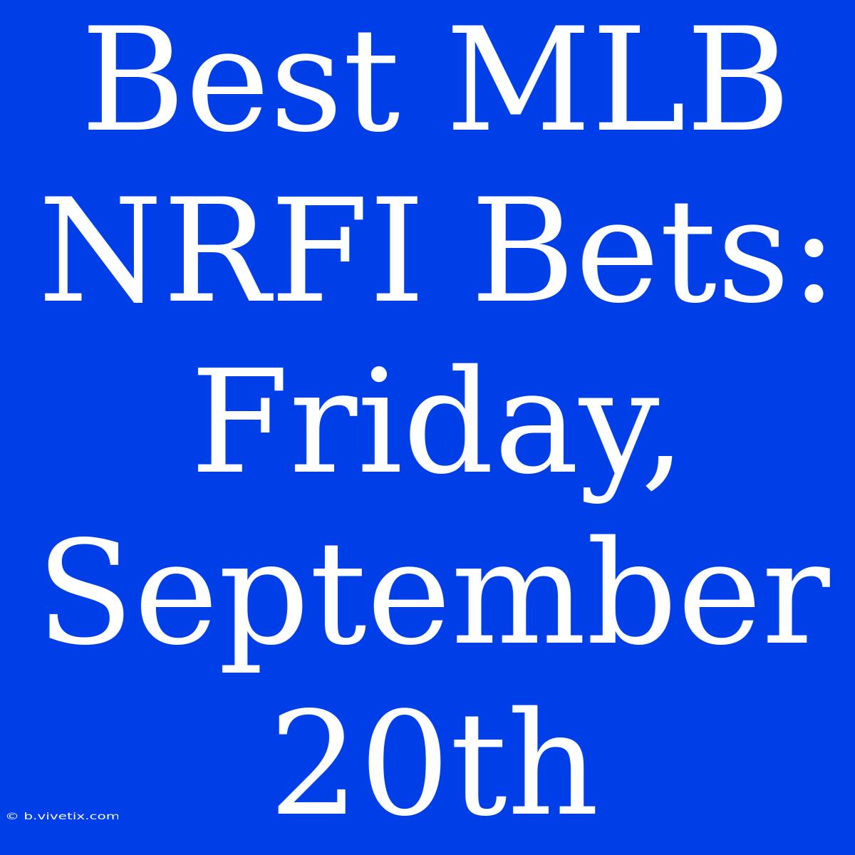 Best MLB NRFI Bets: Friday, September 20th