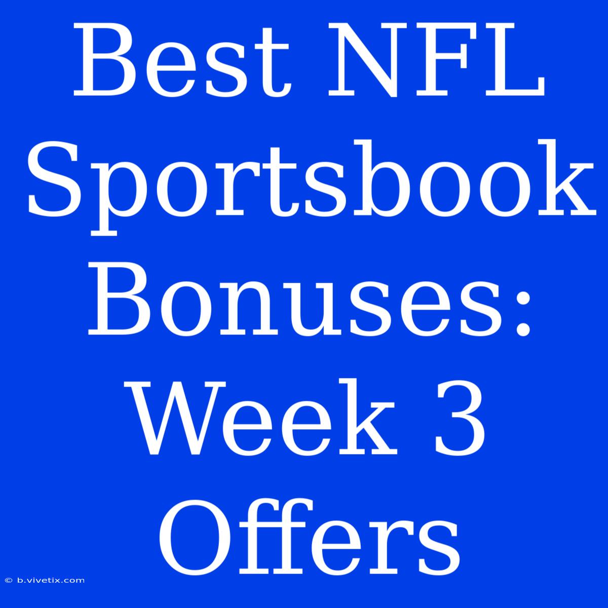 Best NFL Sportsbook Bonuses:  Week 3 Offers 