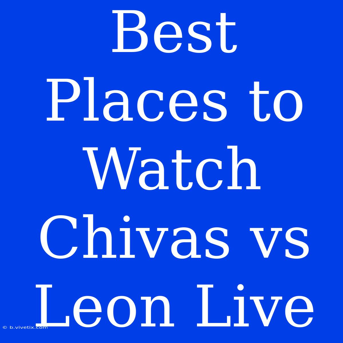 Best Places To Watch Chivas Vs Leon Live