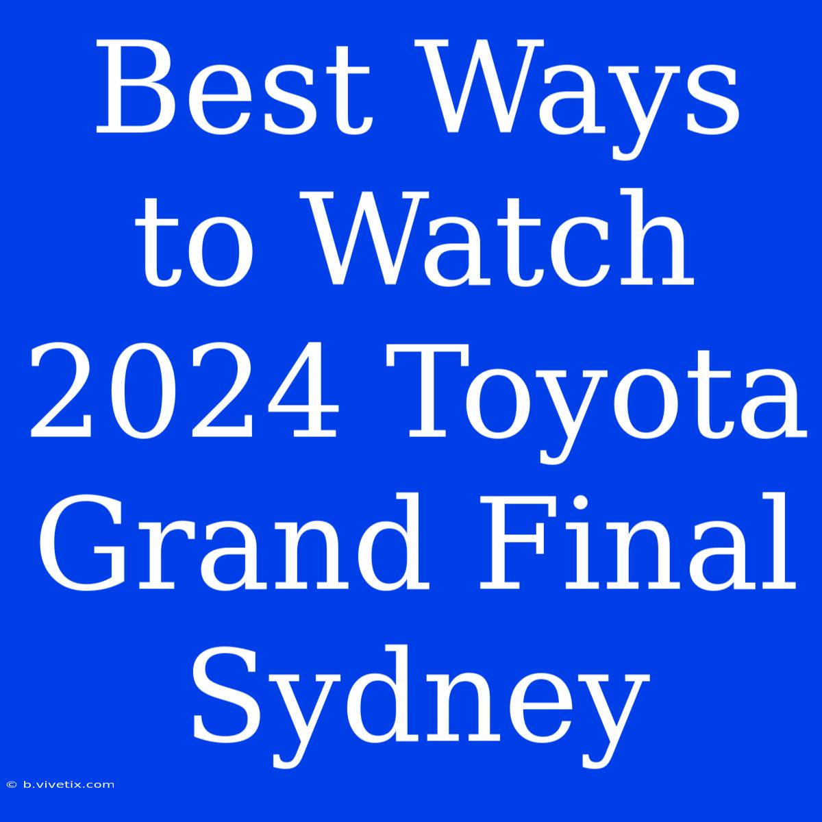 Best Ways To Watch 2024 Toyota Grand Final Sydney