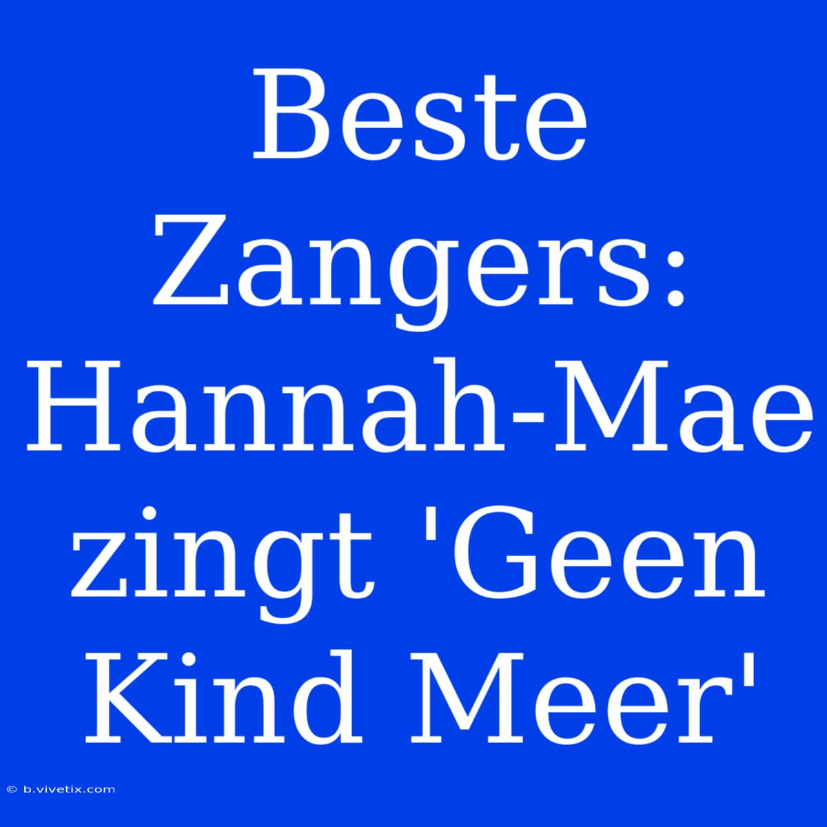 Beste Zangers: Hannah-Mae Zingt 'Geen Kind Meer'