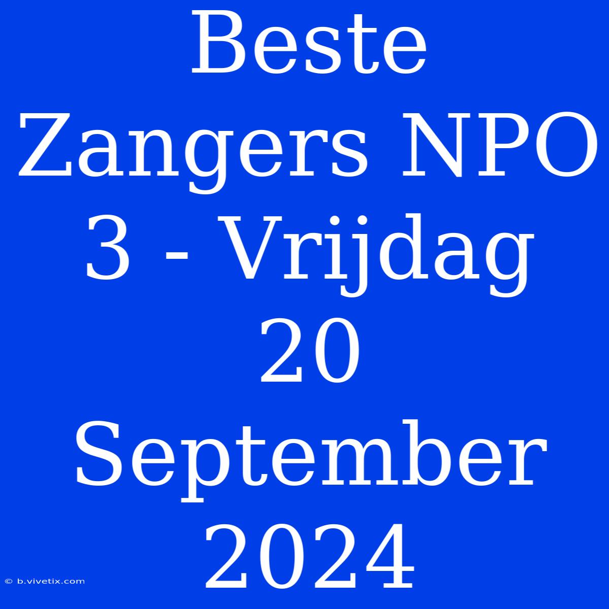 Beste Zangers NPO 3 - Vrijdag 20 September 2024 