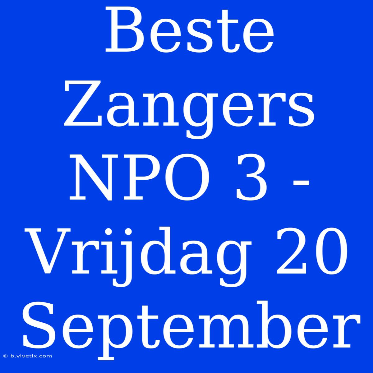 Beste Zangers NPO 3 - Vrijdag 20 September