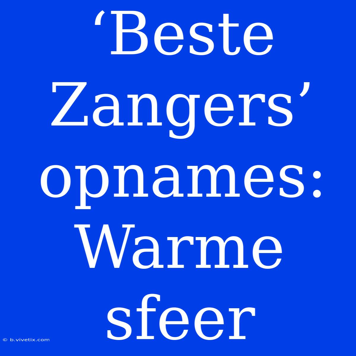 ‘Beste Zangers’ Opnames:  Warme Sfeer