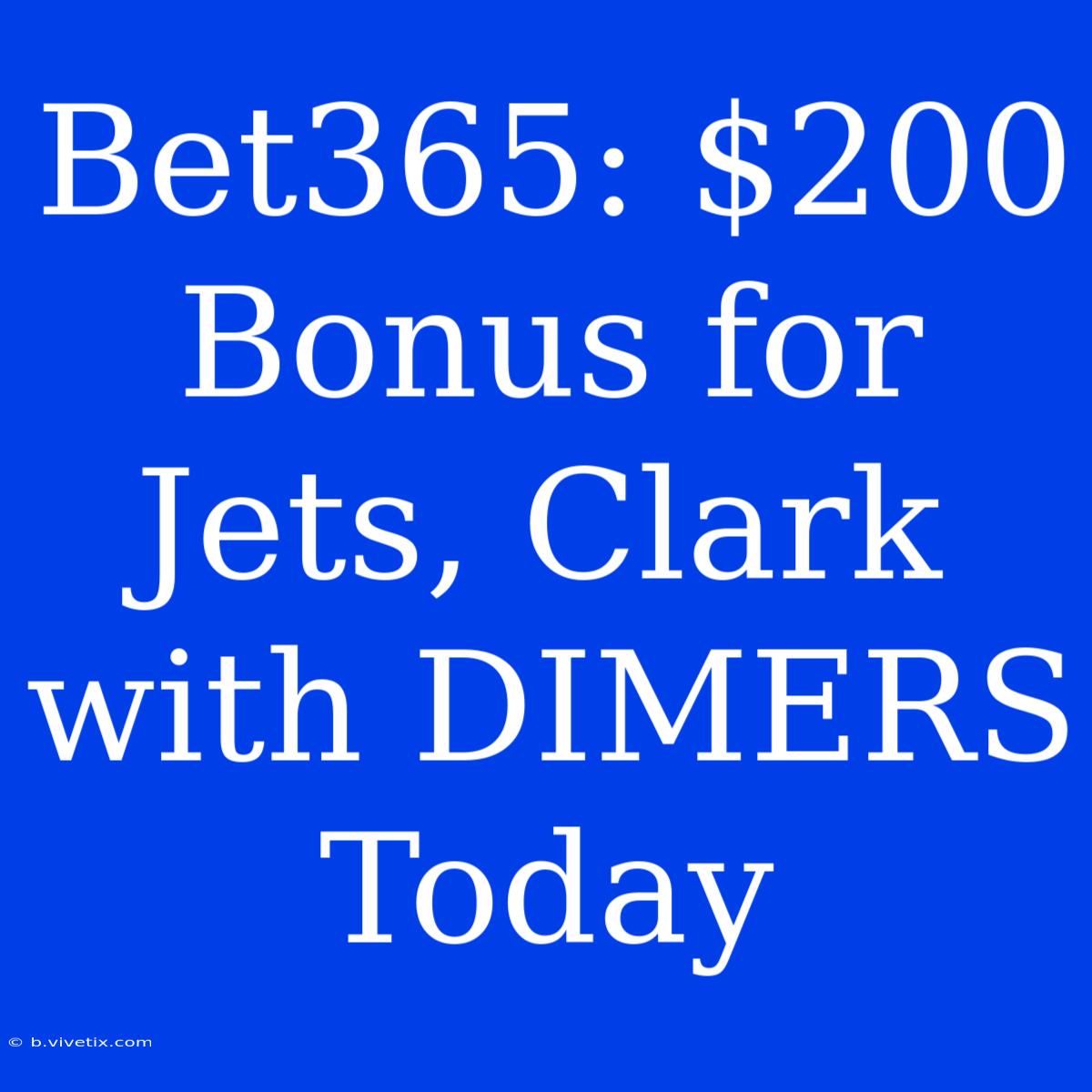 Bet365: $200 Bonus For Jets, Clark With DIMERS Today