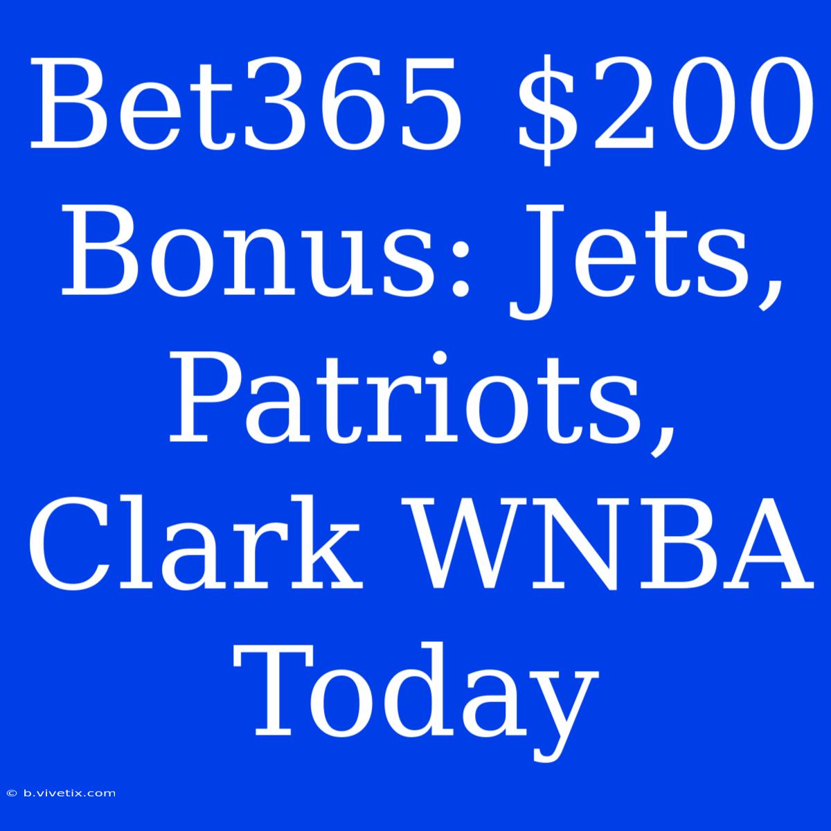 Bet365 $200 Bonus: Jets, Patriots, Clark WNBA Today