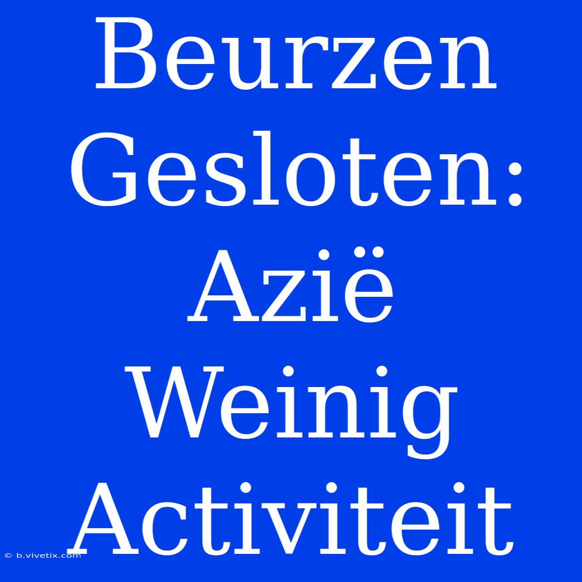 Beurzen Gesloten: Azië Weinig Activiteit