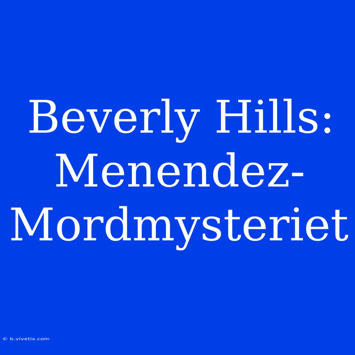 Beverly Hills: Menendez-Mordmysteriet