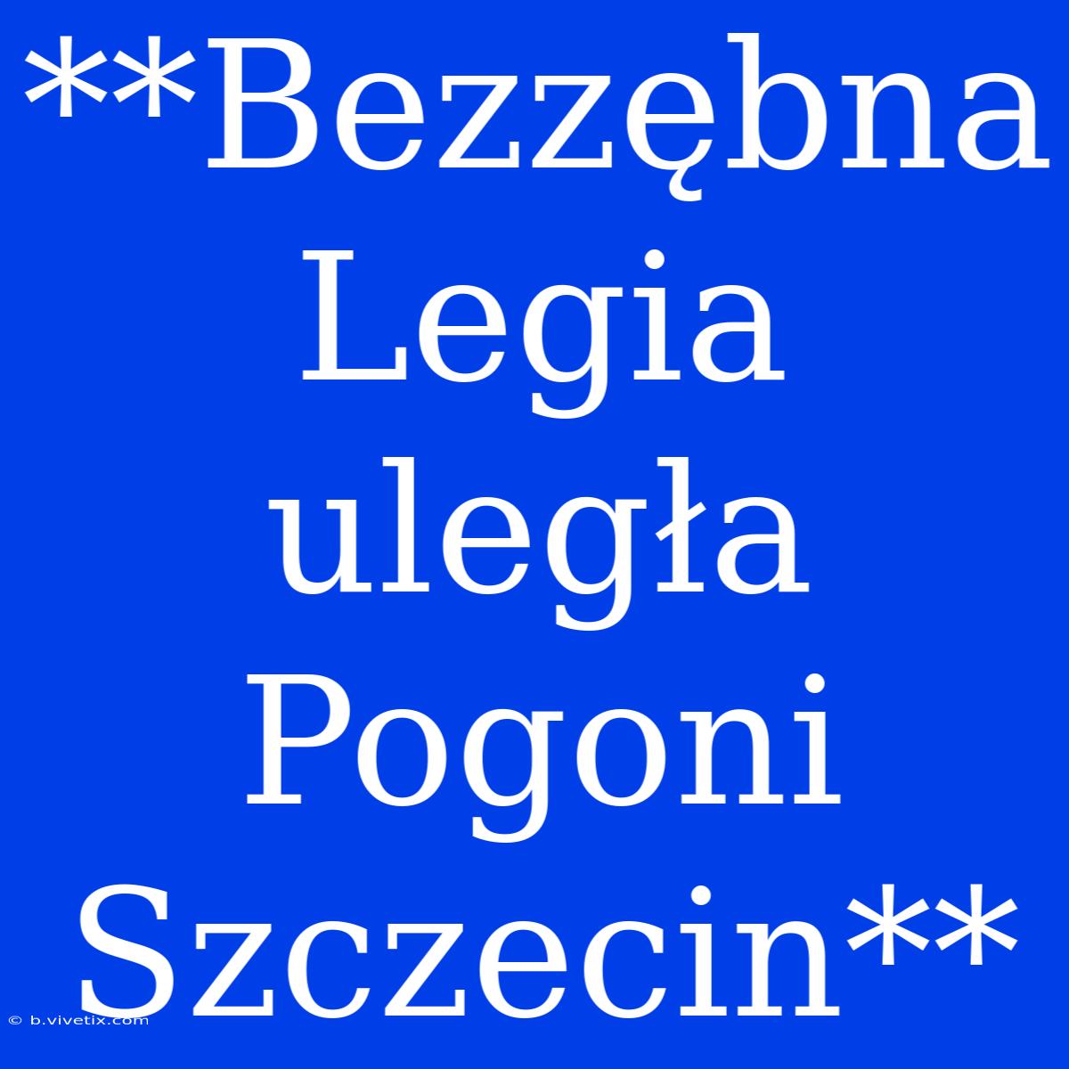 **Bezzębna Legia Uległa Pogoni Szczecin**