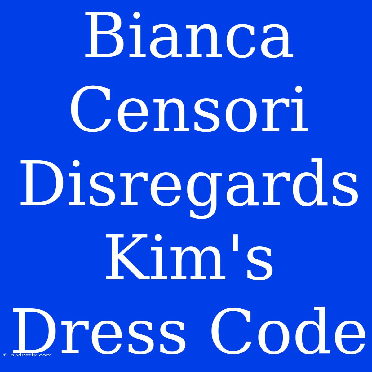 Bianca Censori Disregards Kim's Dress Code