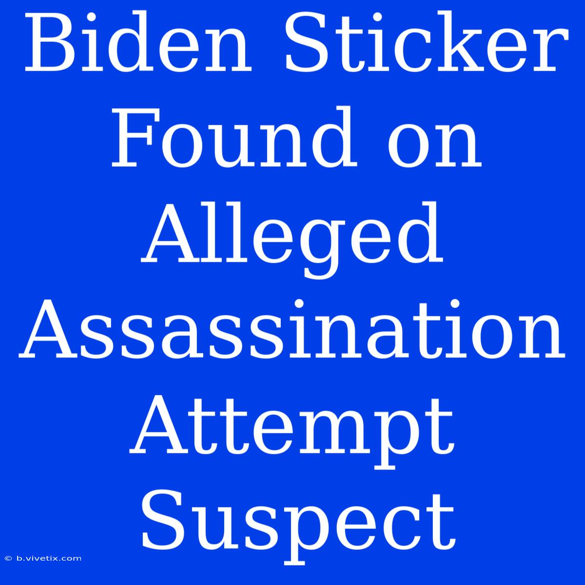 Biden Sticker Found On Alleged Assassination Attempt Suspect