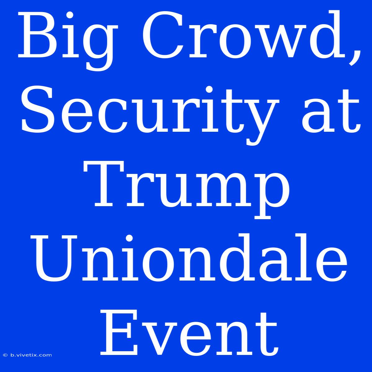 Big Crowd, Security At Trump Uniondale Event