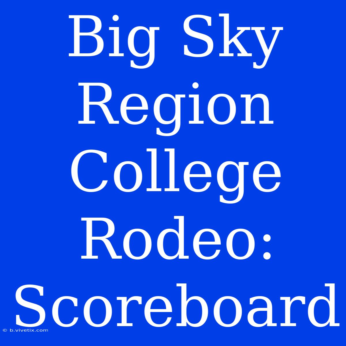 Big Sky Region College Rodeo: Scoreboard