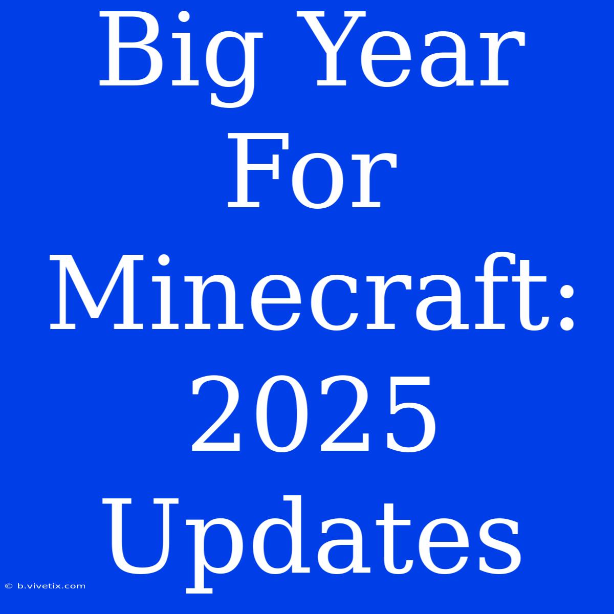 Big Year For Minecraft: 2025 Updates