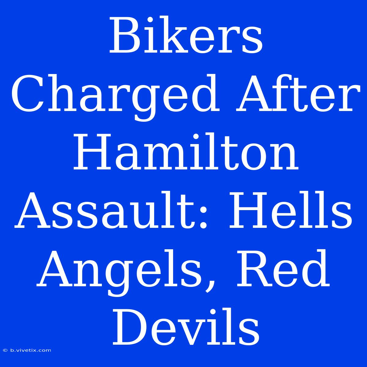 Bikers Charged After Hamilton Assault: Hells Angels, Red Devils