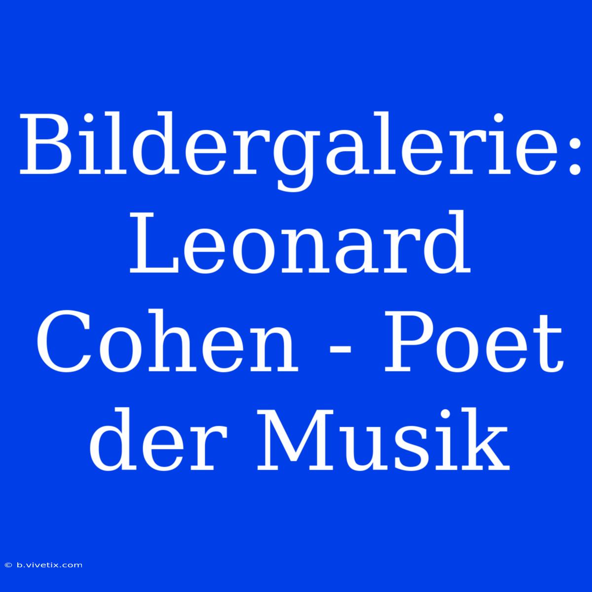 Bildergalerie: Leonard Cohen - Poet Der Musik